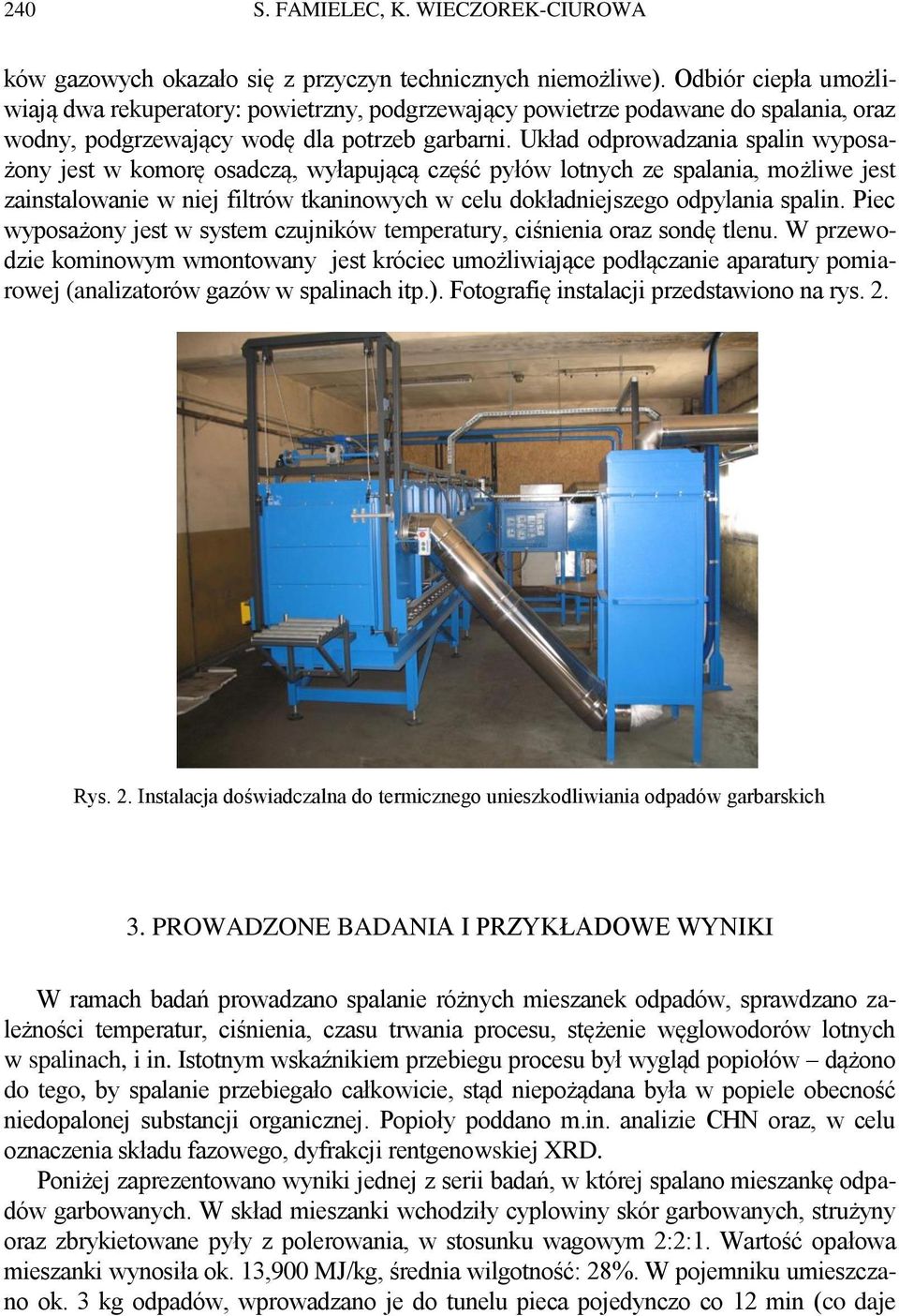 Układ odprowadzania spalin wyposażony jest w komorę osadczą, wyłapującą część pyłów lotnych ze spalania, możliwe jest zainstalowanie w niej filtrów tkaninowych w celu dokładniejszego odpylania spalin.