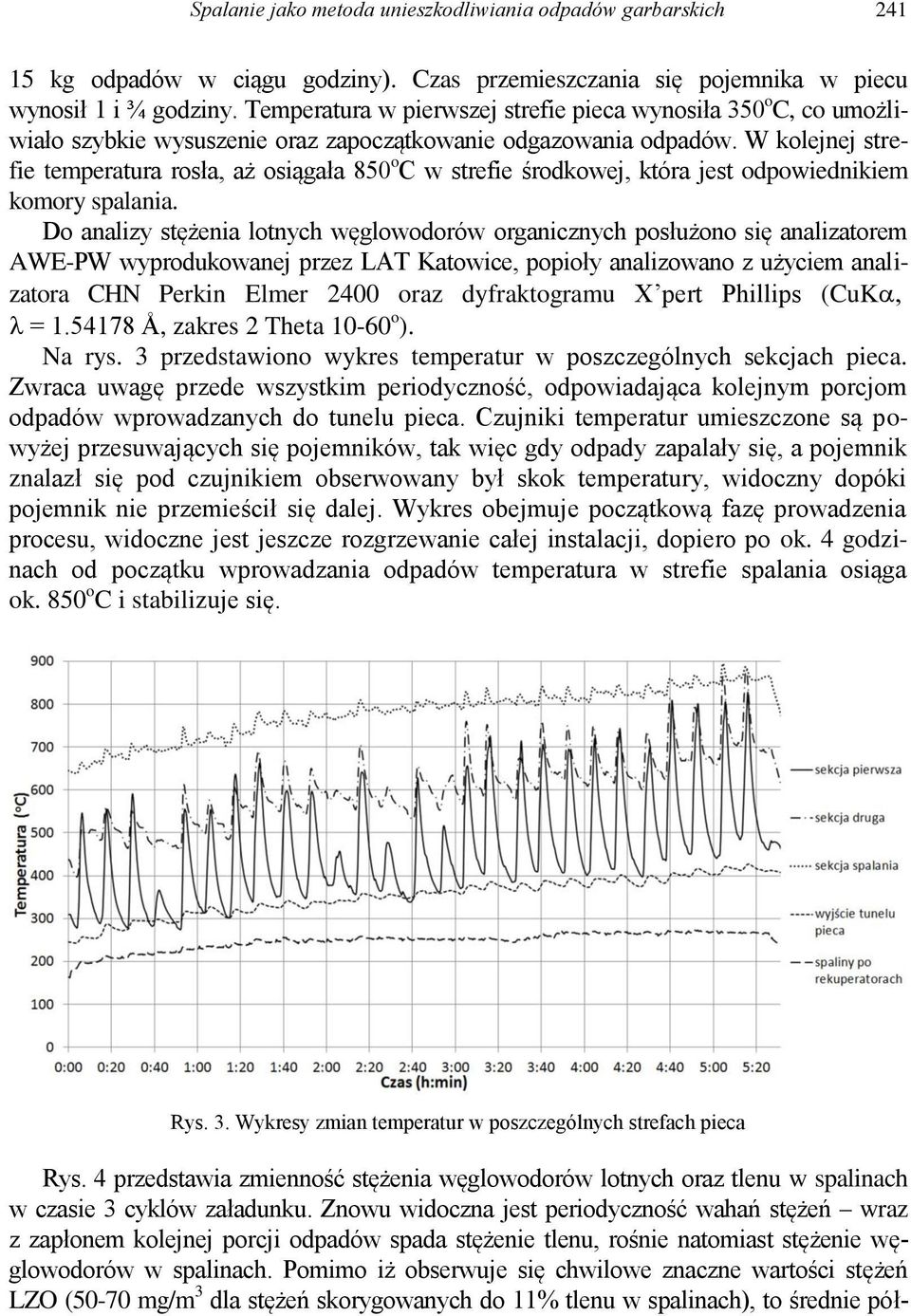 W kolejnej strefie temperatura rosła, aż osiągała 850 o C w strefie środkowej, która jest odpowiednikiem komory spalania.