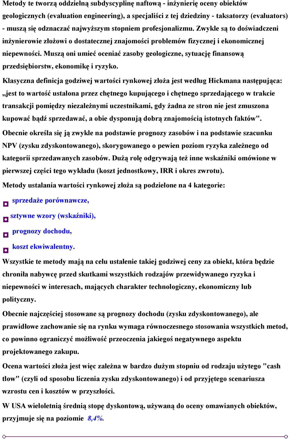 Muszą oni umieć oceniać zasoby geologiczne, sytuację finansową przedsiębiorstw, ekonomikę i ryzyko.