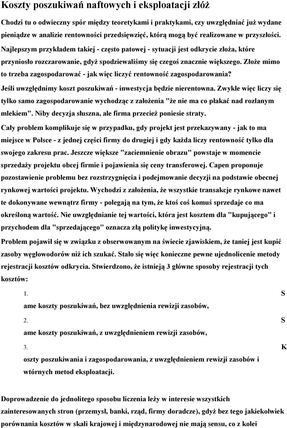 Złoże mimo to trzeba zagospodarować - jak więc liczyć rentowność zagospodarowania? Jeśli uwzględnimy koszt poszukiwań - inwestycja będzie nierentowna.