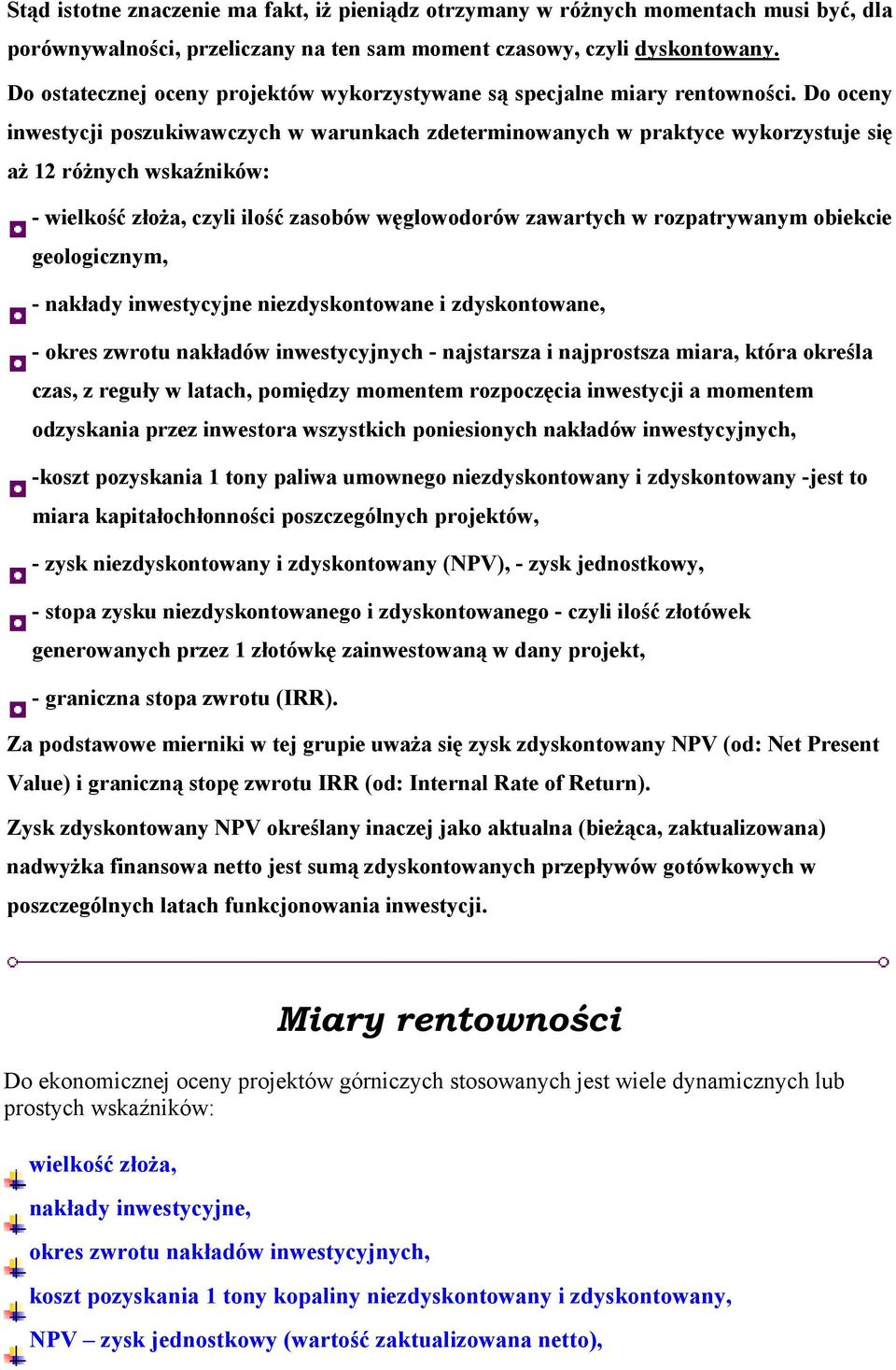 Do oceny inwestycji poszukiwawczych w warunkach zdeterminowanych w praktyce wykorzystuje się aż 12 różnych wskaźników: - wielkość złoża, czyli ilość zasobów węglowodorów zawartych w rozpatrywanym