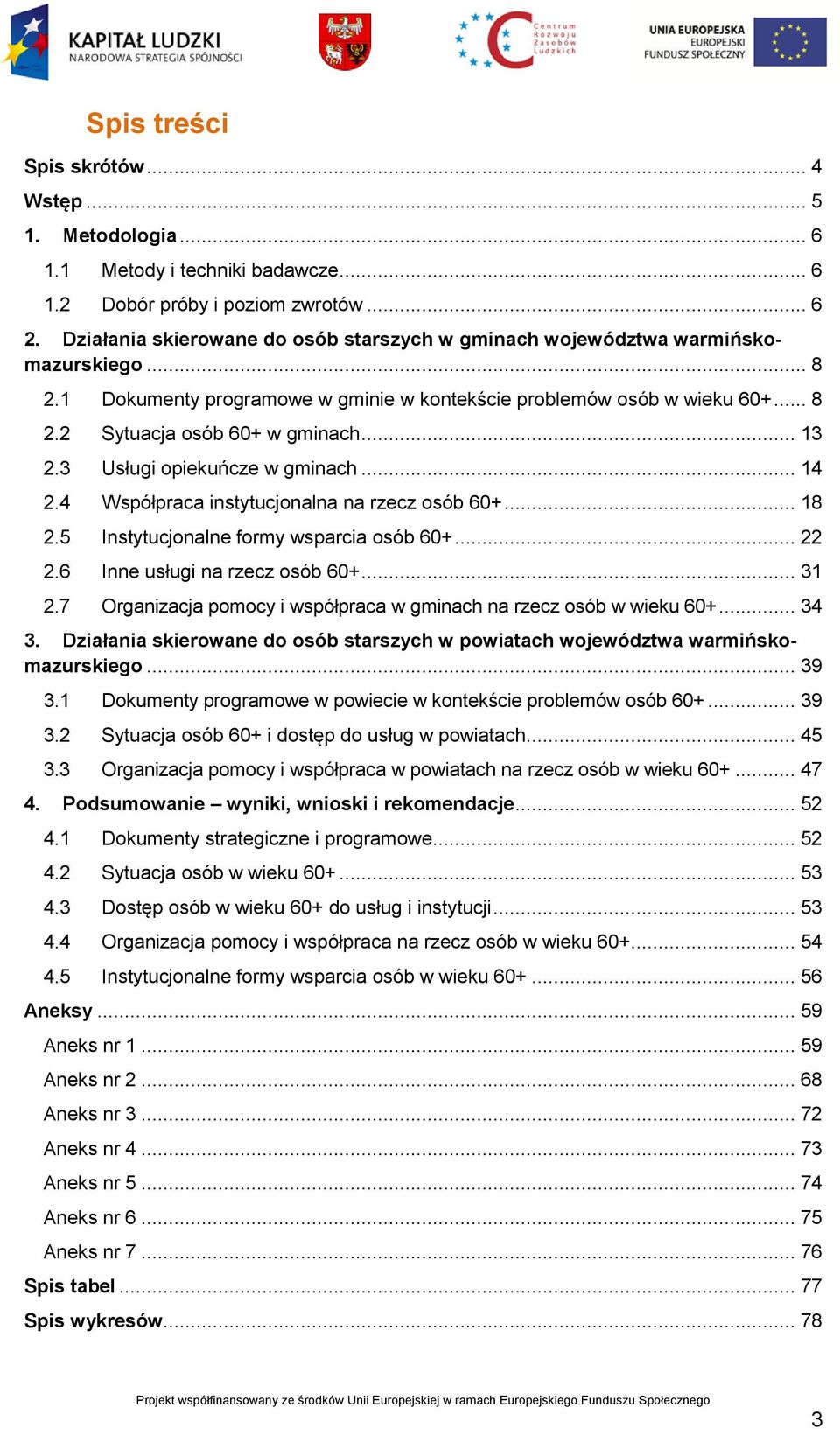 .. 13 2.3 Usługi opiekuńcze w gminach... 14 2.4 Współpraca instytucjonalna na rzecz osób 60+... 18 2.5 Instytucjonalne formy wsparcia osób 60+... 22 2.6 Inne usługi na rzecz osób 60+... 31 2.