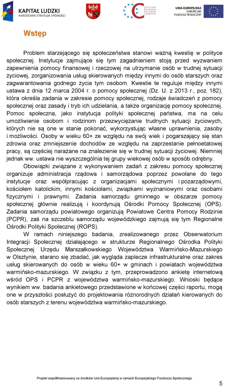 innymi do osób starszych oraz zagwarantowania godnego życia tym osobom. Kwestie te reguluje między innymi ustawa z dnia 12 marca 2004 r. o pomocy społecznej (Dz. U. z 2013 r., poz.