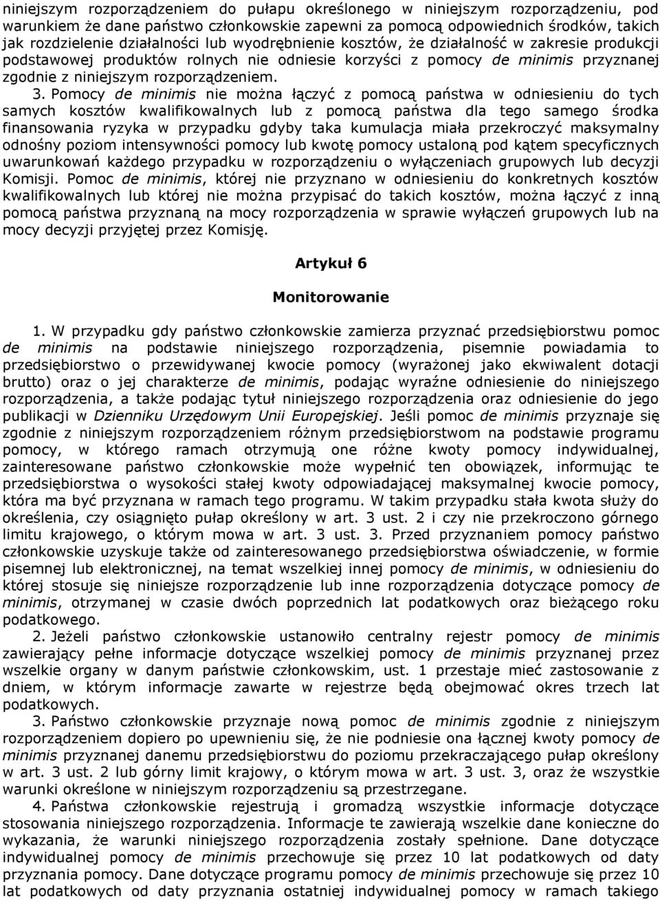 Pomocy de minimis nie można łączyć z pomocą państwa w odniesieniu do tych samych kosztów kwalifikowalnych lub z pomocą państwa dla tego samego środka finansowania ryzyka w przypadku gdyby taka