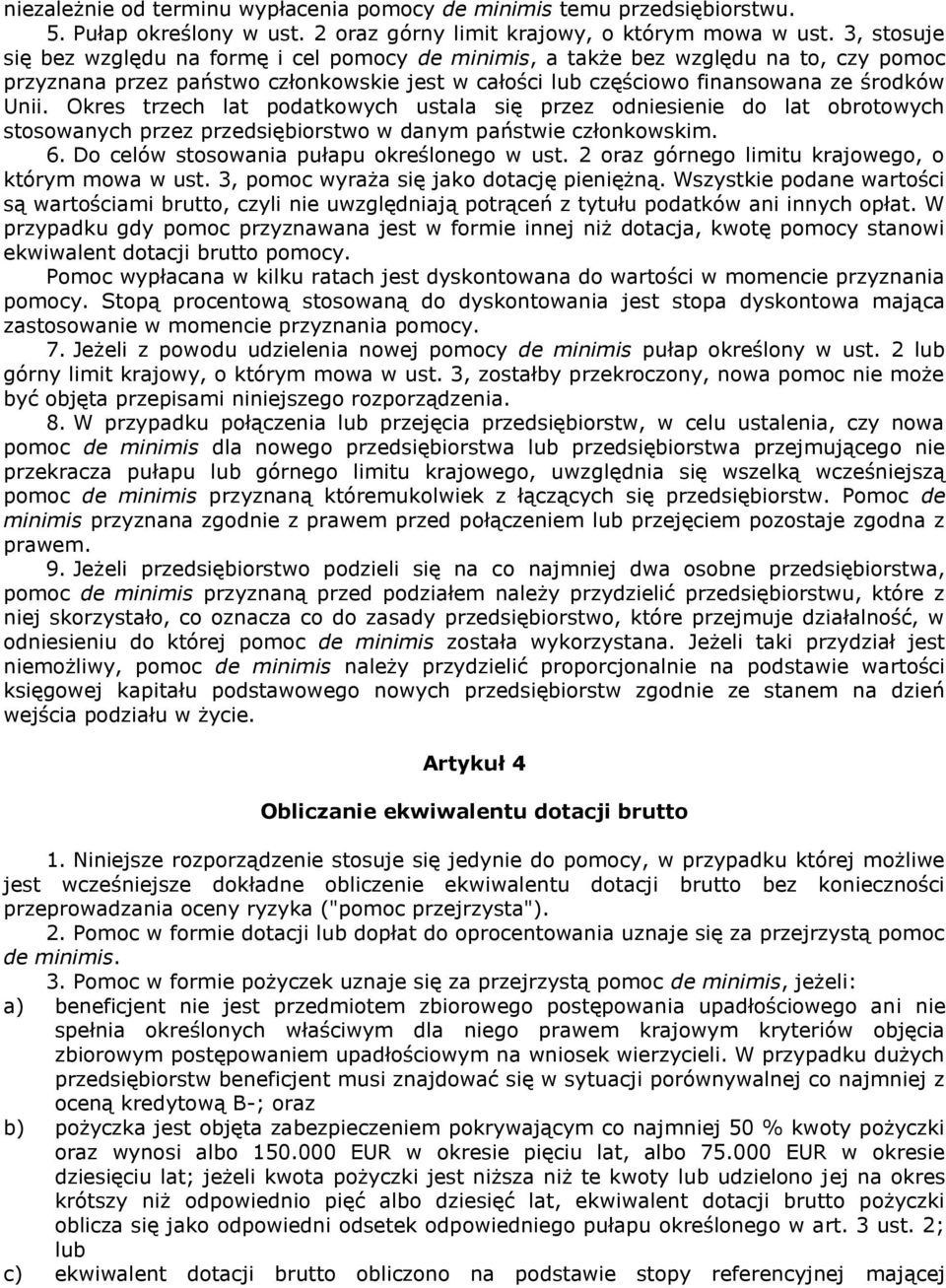 Okres trzech lat podatkowych ustala się przez odniesienie do lat obrotowych stosowanych przez przedsiębiorstwo w danym państwie członkowskim. 6. Do celów stosowania pułapu określonego w ust.