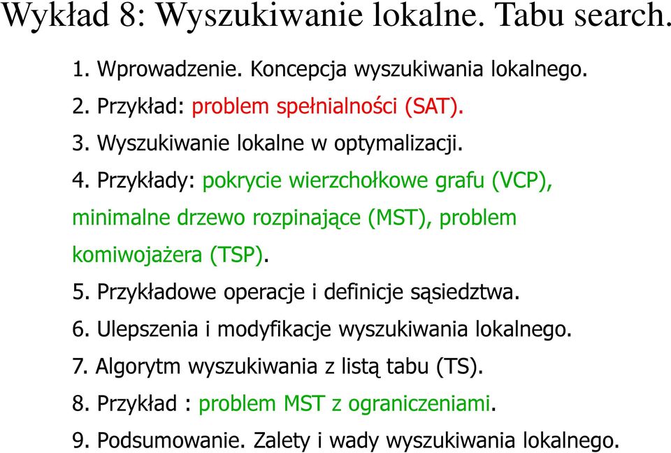 Przykłady: pokrycie wierzchołkowe grafu (VCP), minimalne drzewo rozpinające (MST), problem komiwojażera (TSP). 5.