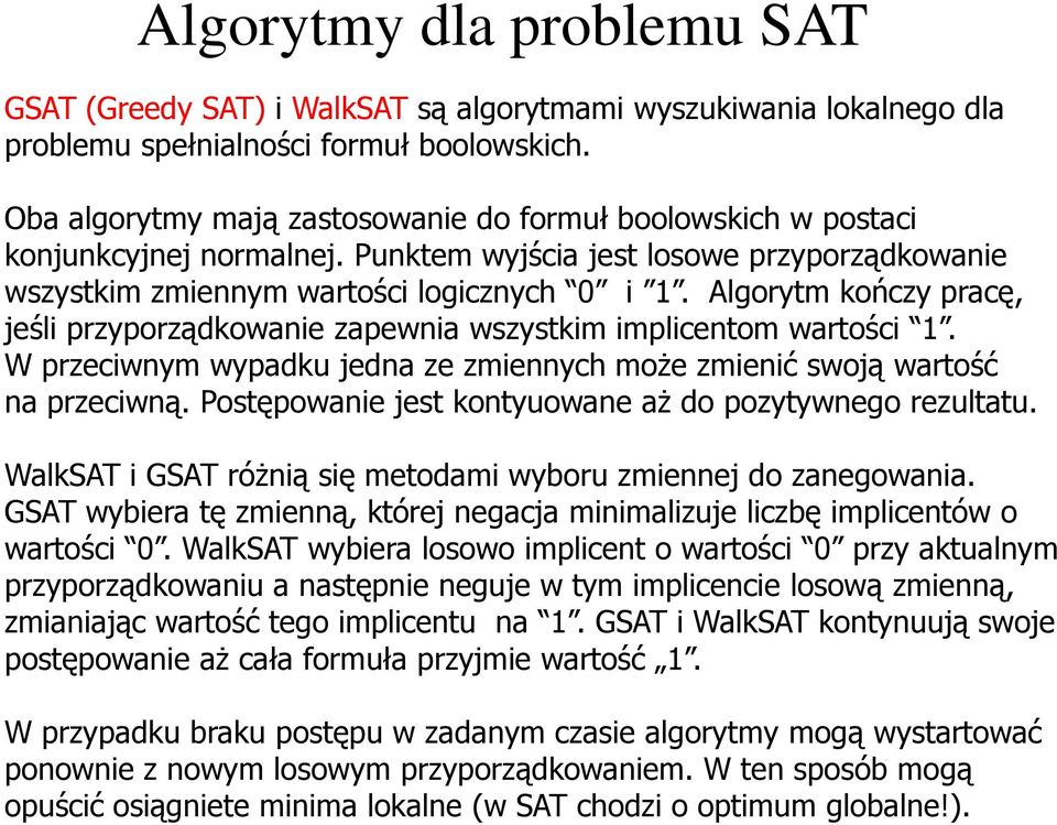 Algorytm kończy pracę, jeśli przyporządkowanie zapewnia wszystkim implicentom wartości 1. W przeciwnym wypadku jedna ze zmiennych może zmienić swoją wartość na przeciwną.