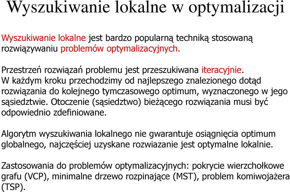 W każdym kroku przechodzimy od najlepszego znalezionego dotąd rozwiązania do kolejnego tymczasowego optimum, wyznaczonego w jego sąsiedztwie.