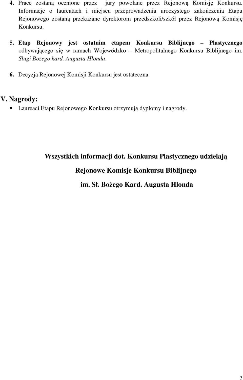 Etap Rejonowy jest ostatnim etapem Konkursu Biblijnego Plastycznego odbywającego się w ramach Wojewódzko Metropolitalnego Konkursu Biblijnego im. Sługi Bożego kard.