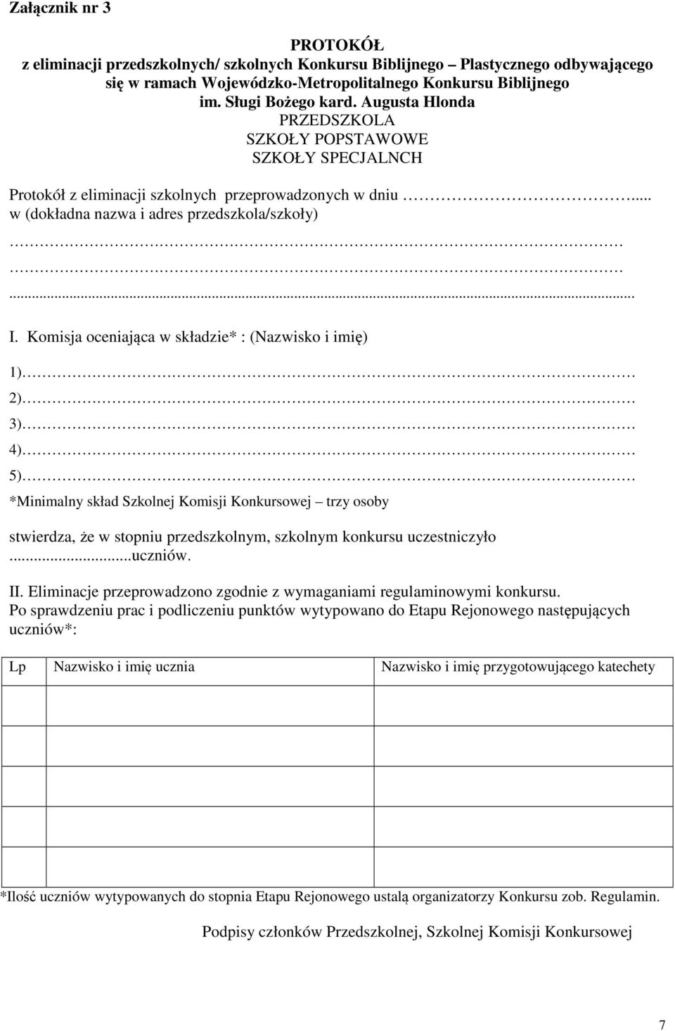 Komisja oceniająca w składzie* : (Nazwisko i imię) 1) 2) 3) 4) 5) *Minimalny skład Szkolnej Komisji Konkursowej trzy osoby stwierdza, że w stopniu przedszkolnym, szkolnym konkursu uczestniczyło.