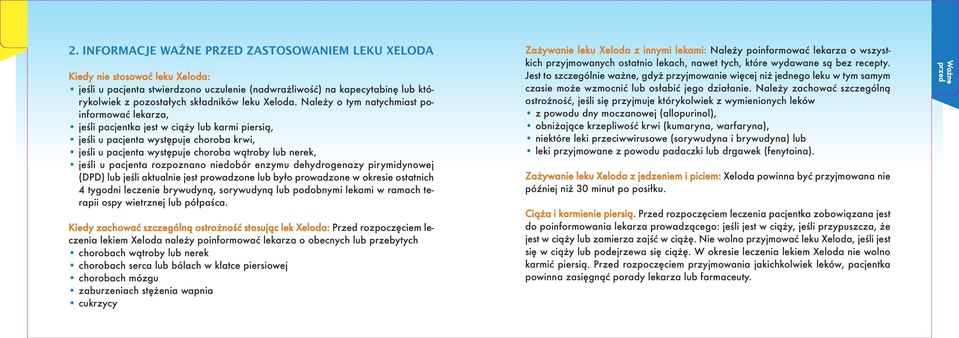 Należy o tym natychmiast poinformować lekarza, jeśli pacjentka jest w ciąży lub karmi piersią, jeśli u pacjenta występuje choroba krwi, jeśli u pacjenta występuje choroba wątroby lub nerek, jeśli u