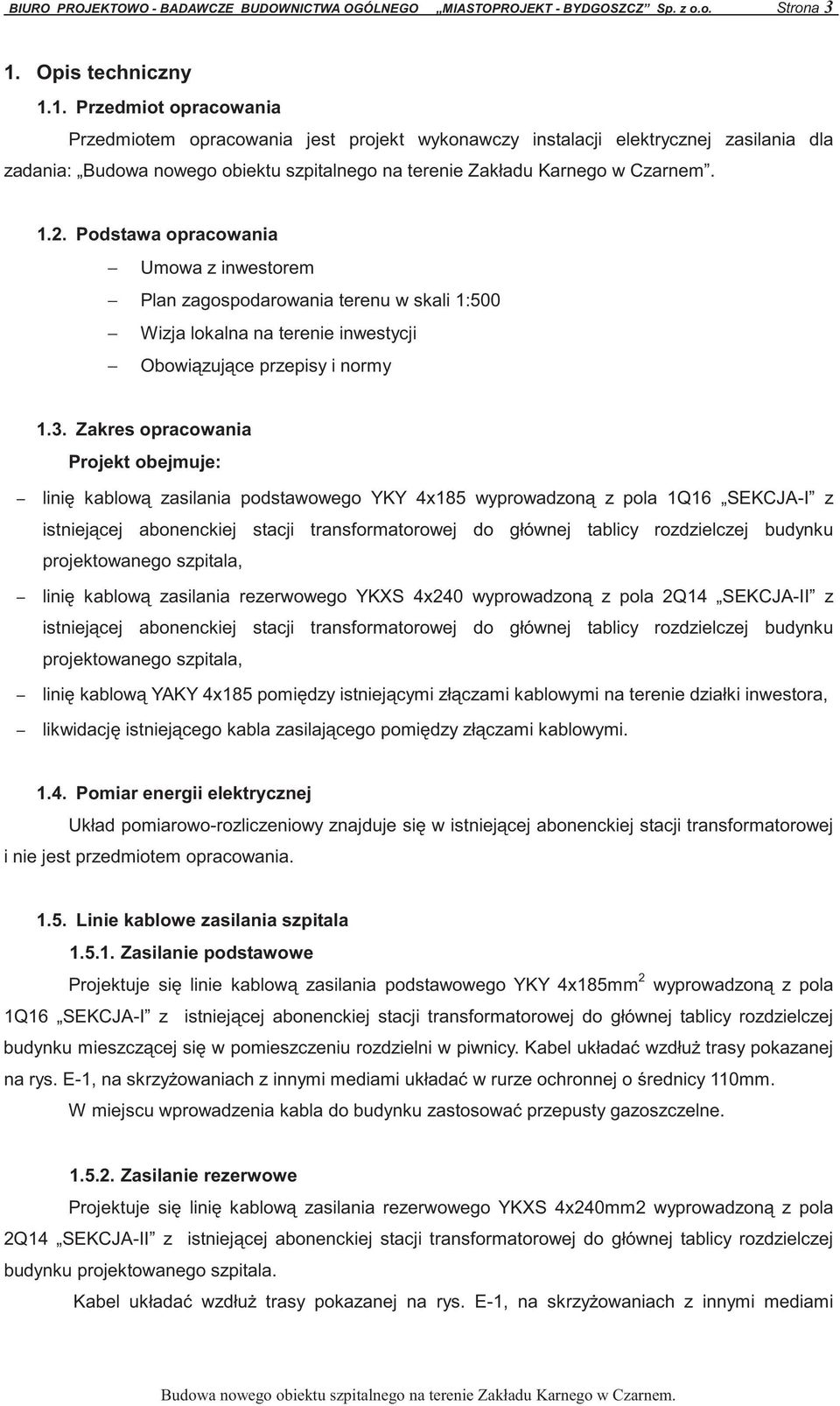 1. Przedmiot opracowania Przedmiotem opracowania jest projekt wykonawczy instalacji elektrycznej zasilania dla zadania: Budowa nowego obiektu szpitalnego na terenie Zakładu Karnego w Czarnem. 1.2.