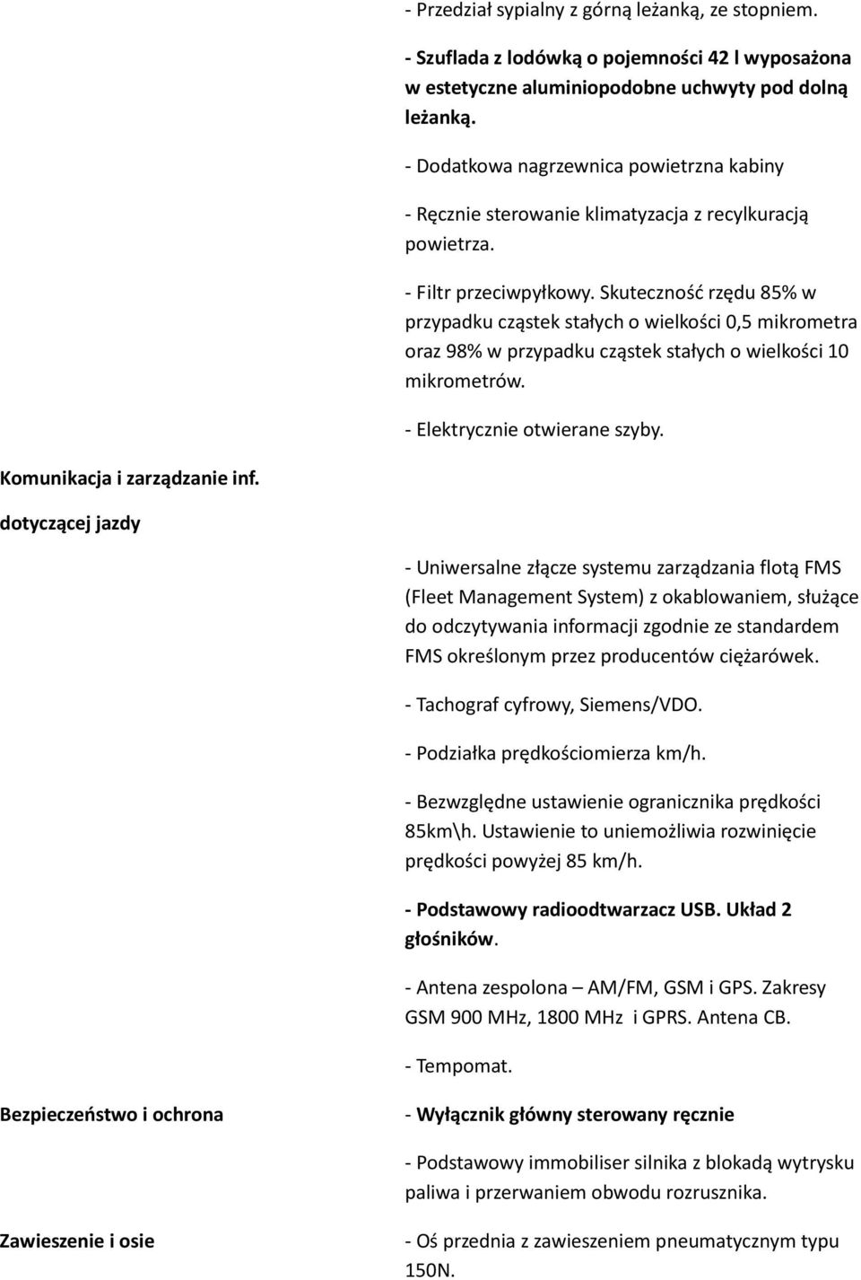 Skuteczność rzędu 85% w przypadku cząstek stałych o wielkości 0,5 mikrometra oraz 98% w przypadku cząstek stałych o wielkości 10 mikrometrów. - Elektrycznie otwierane szyby.