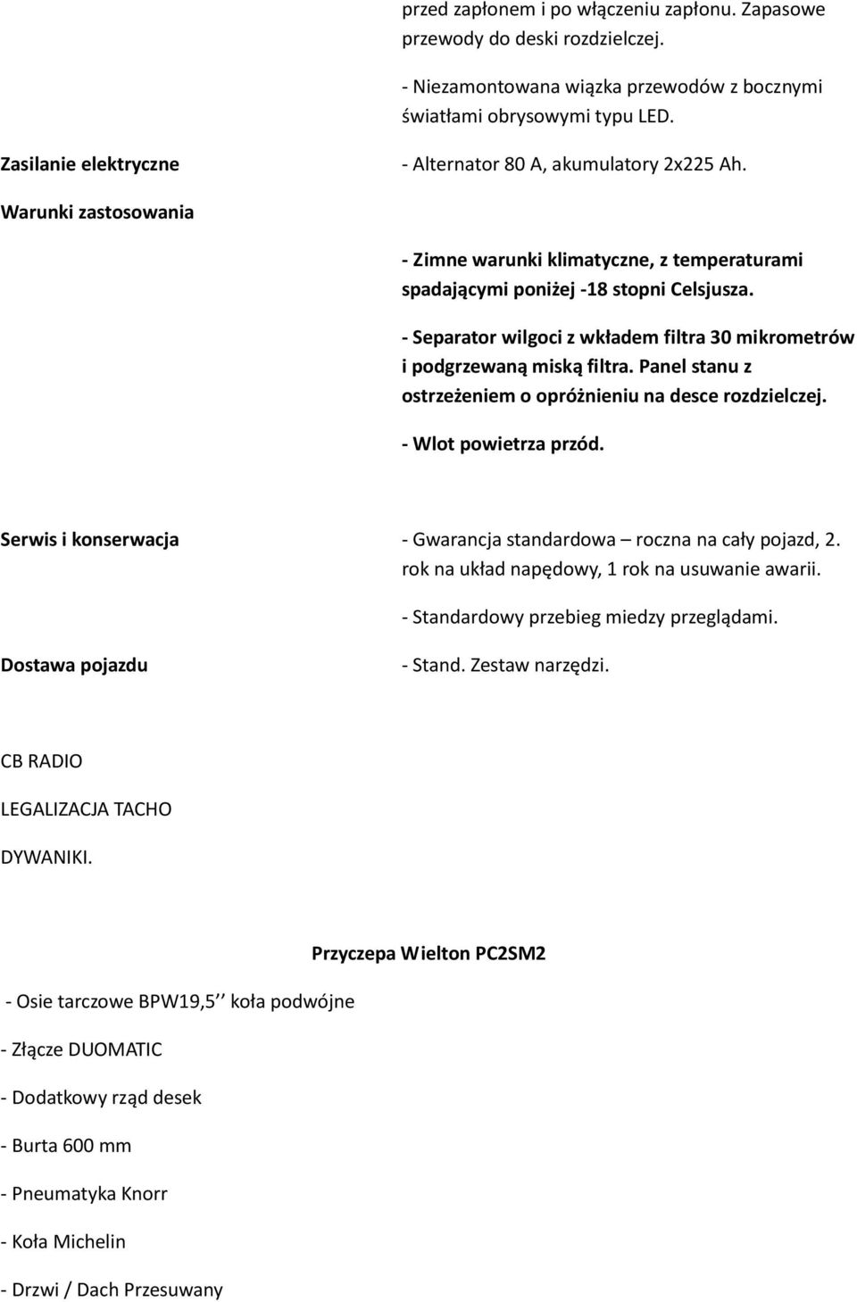 - Separator wilgoci z wkładem filtra 30 mikrometrów i podgrzewaną miską filtra. Panel stanu z ostrzeżeniem o opróżnieniu na desce rozdzielczej. - Wlot powietrza przód.