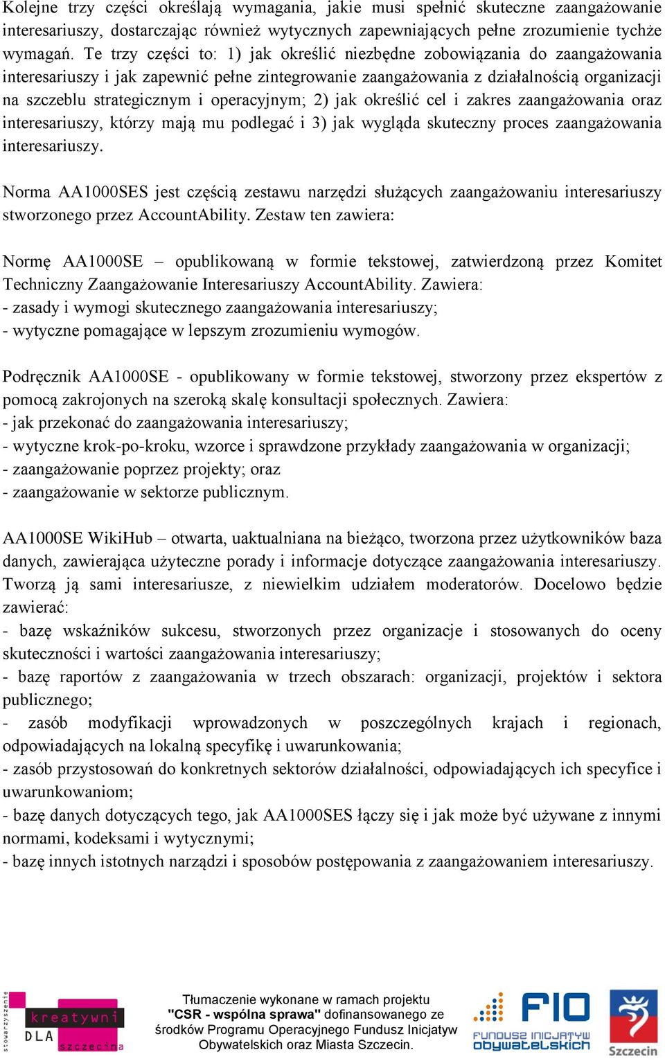 operacyjnym; 2) jak określić cel i zakres zaangażowania oraz interesariuszy, którzy mają mu podlegać i 3) jak wygląda skuteczny proces zaangażowania interesariuszy.