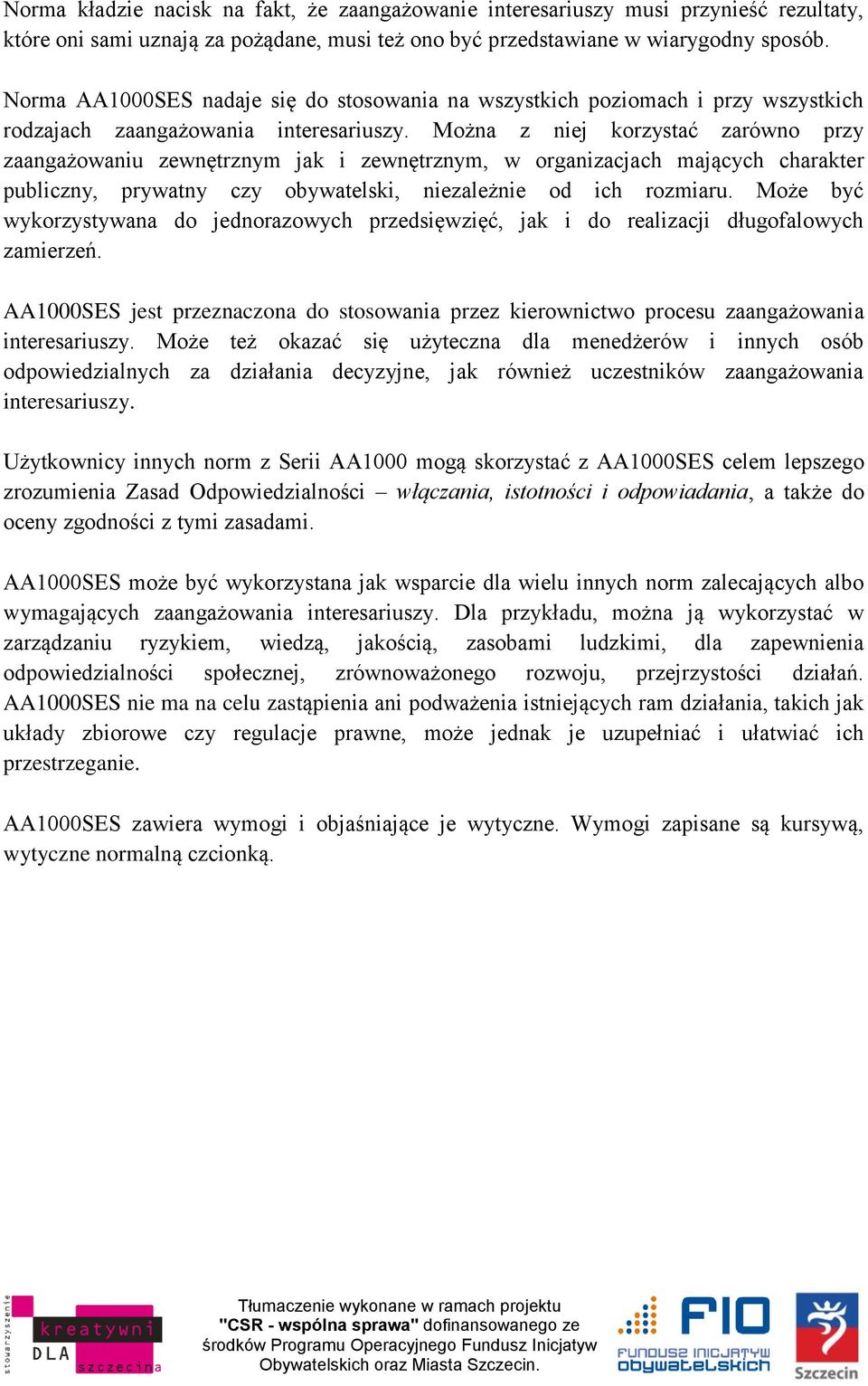 Można z niej korzystać zarówno przy zaangażowaniu zewnętrznym jak i zewnętrznym, w organizacjach mających charakter publiczny, prywatny czy obywatelski, niezależnie od ich rozmiaru.