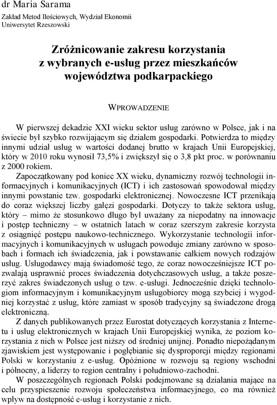 Potwierdza to między innymi udział usług w wartości dodanej brutto w krajach Unii Europejskiej, który w 2010 roku wynosił 73,5% i zwiększył się o 3,8 pkt proc. w porównaniu z 2000 rokiem.