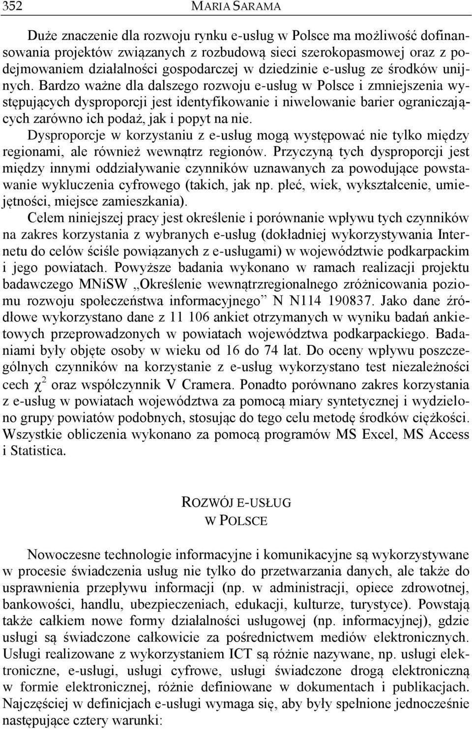 Bardzo ważne dla dalszego rozwoju e-usług w Polsce i zmniejszenia występujących dysproporcji jest identyfikowanie i niwelowanie barier ograniczających zarówno ich podaż, jak i popyt na nie.