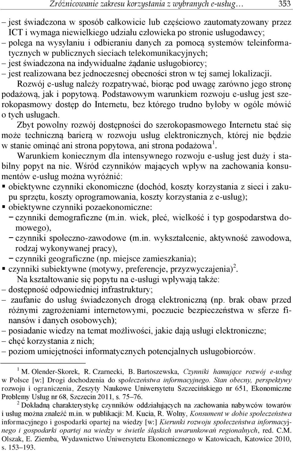 jednoczesnej obecności stron w tej samej lokalizacji. Rozwój e-usług należy rozpatrywać, biorąc pod uwagę zarówno jego stronę podażową, jak i popytową.