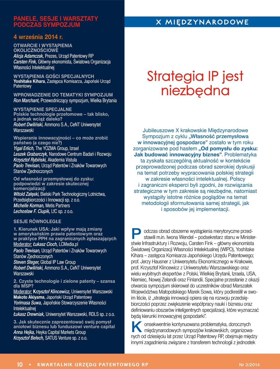 Yoshitake Kihara, Zastępca Komisarza, Japoński Urząd Patentowy WPROWADZENIE DO TEMATYKI SYMPOZJUM Ron Marchant, Przewodniczący sympozjum, Wielka Brytania WYSTĄPIENIE SPECJALNE Polskie technologie