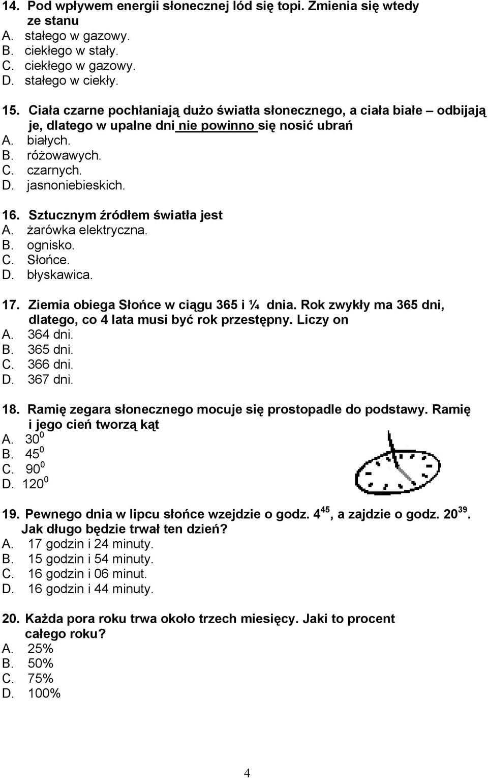 Sztucznym źródłem światła jest A. żarówka elektryczna. B. ognisko. C. Słońce. D. błyskawica. 17. Ziemia obiega Słońce w ciągu 365 i ¼ dnia.