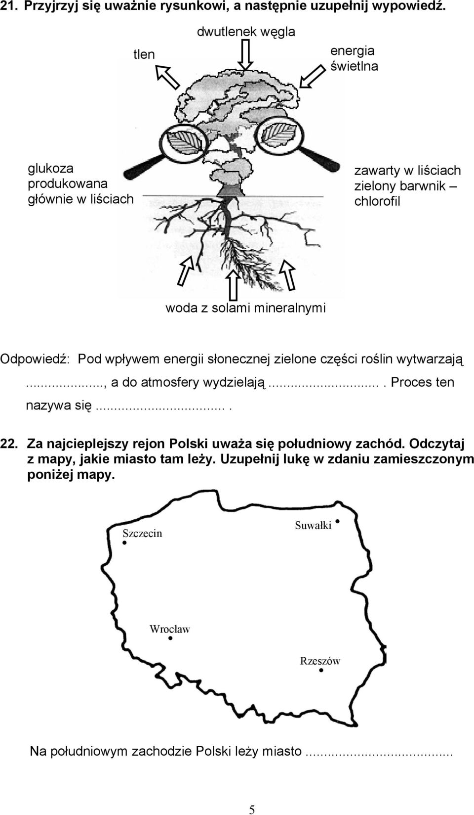 Odpowiedź: Pod wpływem energii słonecznej zielone części roślin wytwarzają..., a do atmosfery wydzielają.... Proces ten nazywa się.... 22.