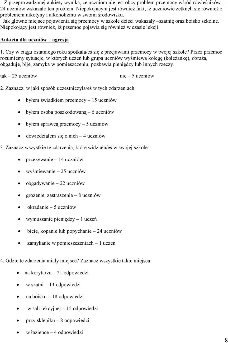 Jak główne miejsce pojawienia się przemocy w szkole dzieci wskazały szatnię oraz boisko szkolne. Niepokojący jest również, iż przemoc pojawia się również w czasie lekcji.