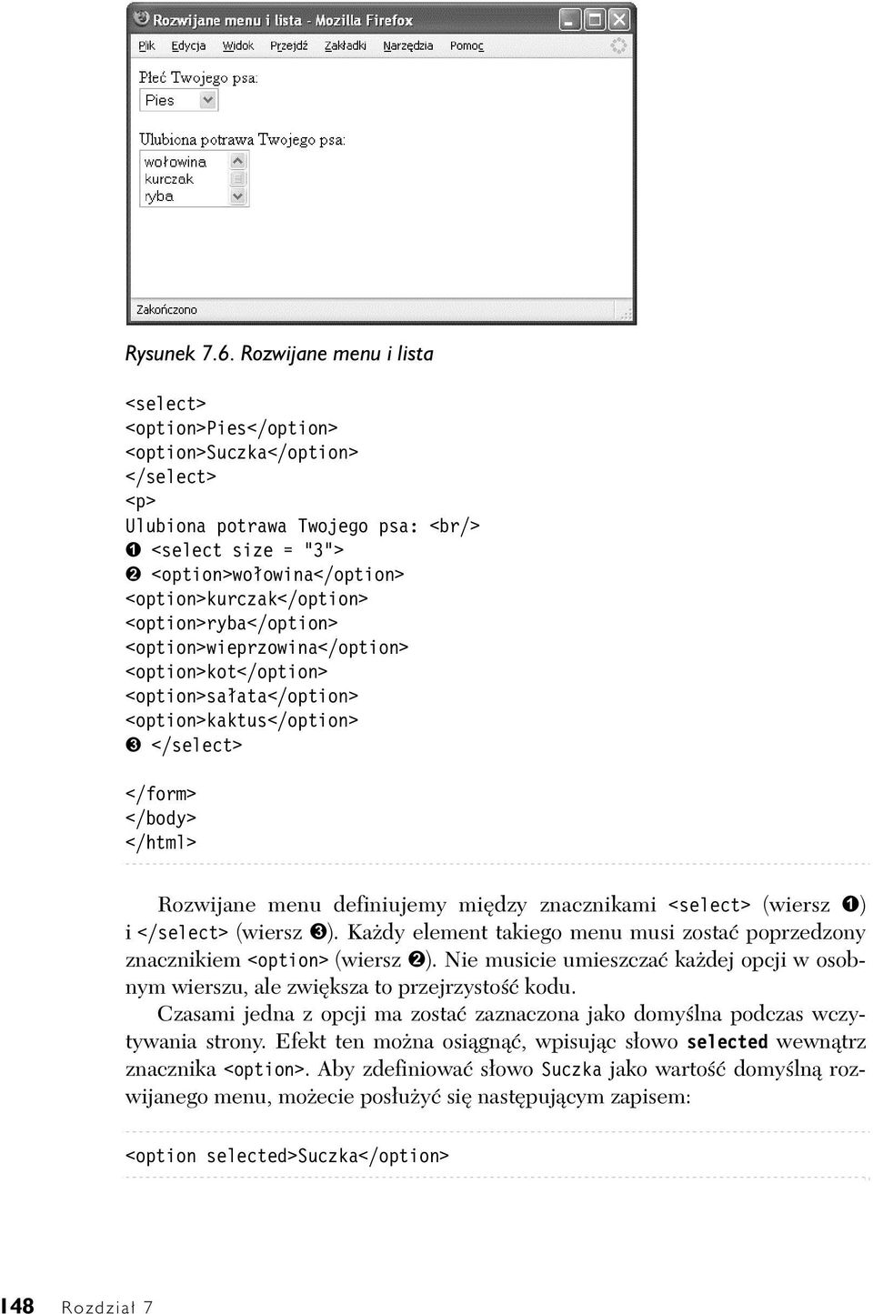 <option>kurczak</option> <option>ryba</option> <option>wieprzowina</option> <option>kot</option> <option>sałata</option> <option>kaktus</option> ➌ </select> </form> </body> </html> Rozwijane menu