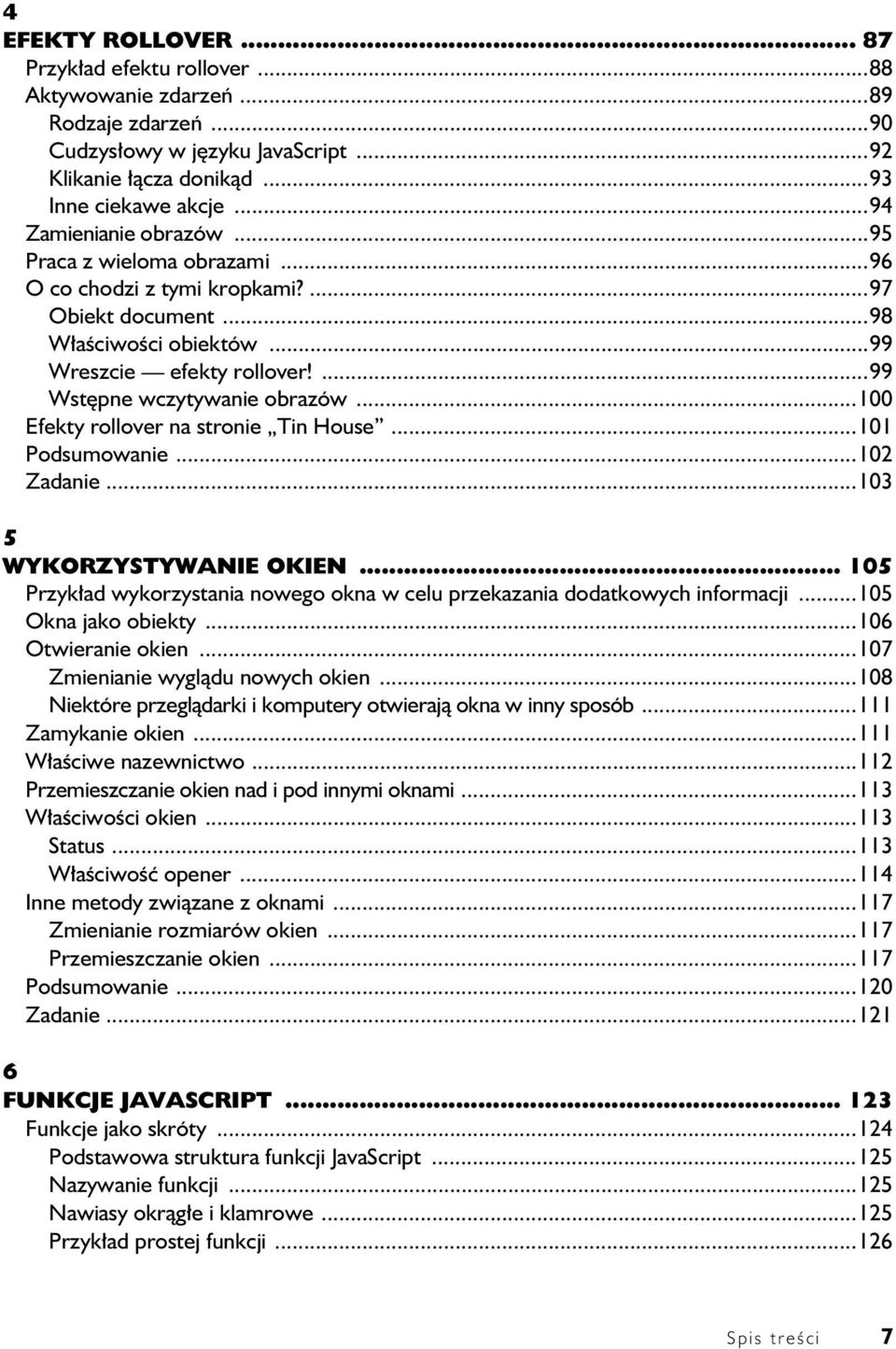 ..100 Efekty rollover na stronie Tin House...101 Podsumowanie...102 Zadanie...103 5 WYKORZYSTYWANIE OKIEN... 105 Przykład wykorzystania nowego okna w celu przekazania dodatkowych informacji.