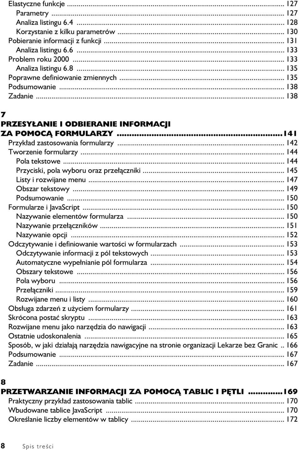 ..141 Przykład zastosowania formularzy... 142 Tworzenie formularzy... 144 Pola tekstowe... 144 Przyciski, pola wyboru oraz przełączniki... 145 Listy i rozwijane menu... 147 Obszar tekstowy.