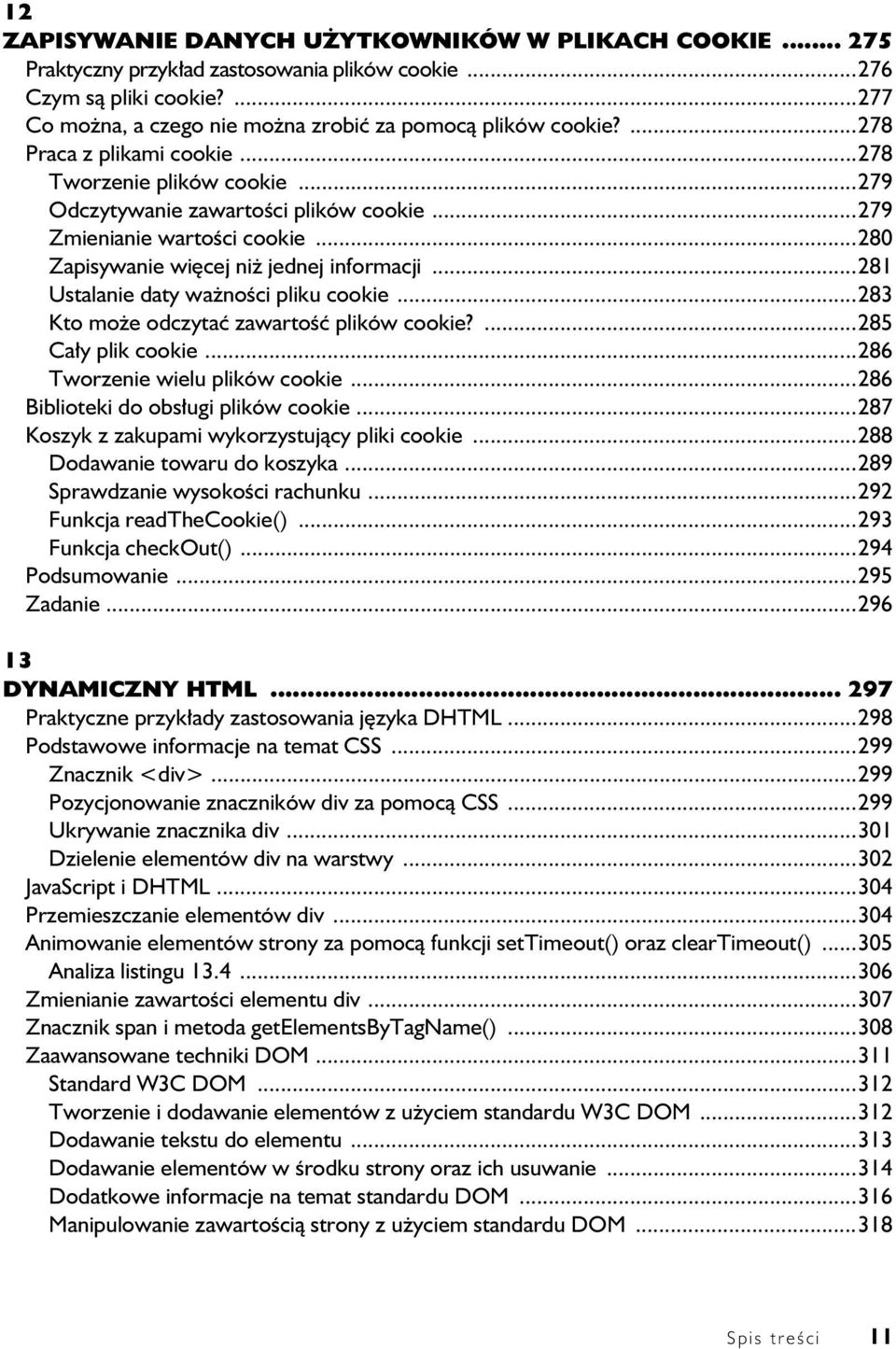 ..281 Ustalanie daty ważności pliku cookie...283 Kto może odczytać zawartość plików cookie?...285 Cały plik cookie...286 Tworzenie wielu plików cookie...286 Biblioteki do obsługi plików cookie.