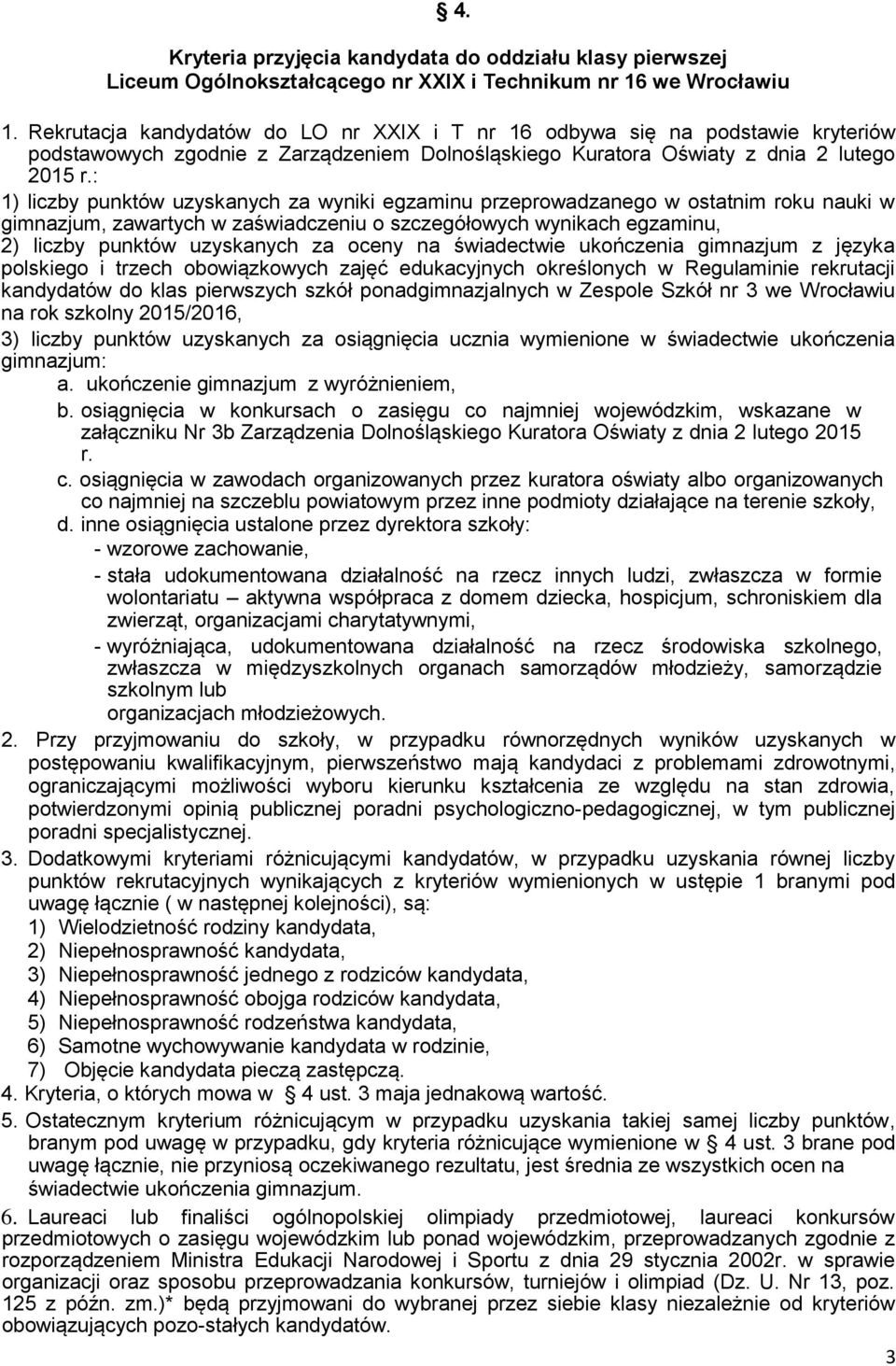 : 1) liczby punktów uzyskanych za wyniki egzaminu przeprowadzanego w ostatnim roku nauki w gimnazjum, zawartych w zaświadczeniu o szczegółowych wynikach egzaminu, 2) liczby punktów uzyskanych za