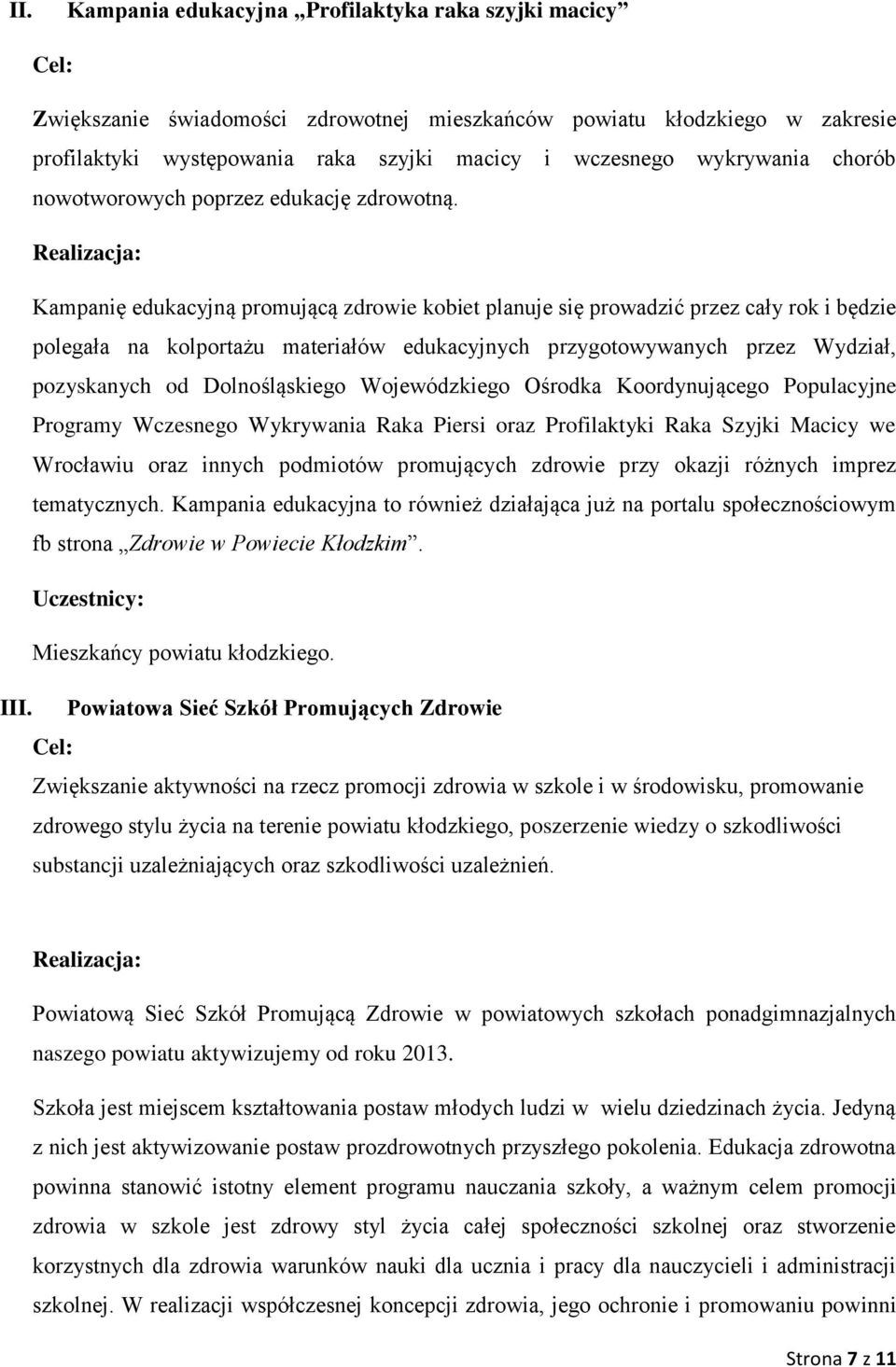 Kampanię edukacyjną promującą zdrowie kobiet planuje się prowadzić przez cały rok i będzie polegała na kolportażu materiałów edukacyjnych przygotowywanych przez Wydział, pozyskanych od Dolnośląskiego