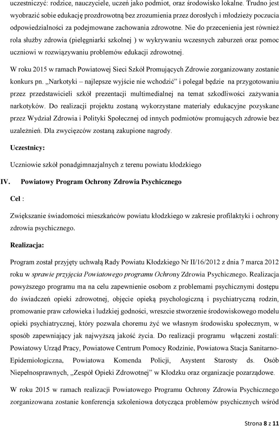 Nie do przecenienia jest również rola służby zdrowia (pielęgniarki szkolnej ) w wykrywaniu wczesnych zaburzeń oraz pomoc uczniowi w rozwiązywaniu problemów edukacji zdrowotnej.