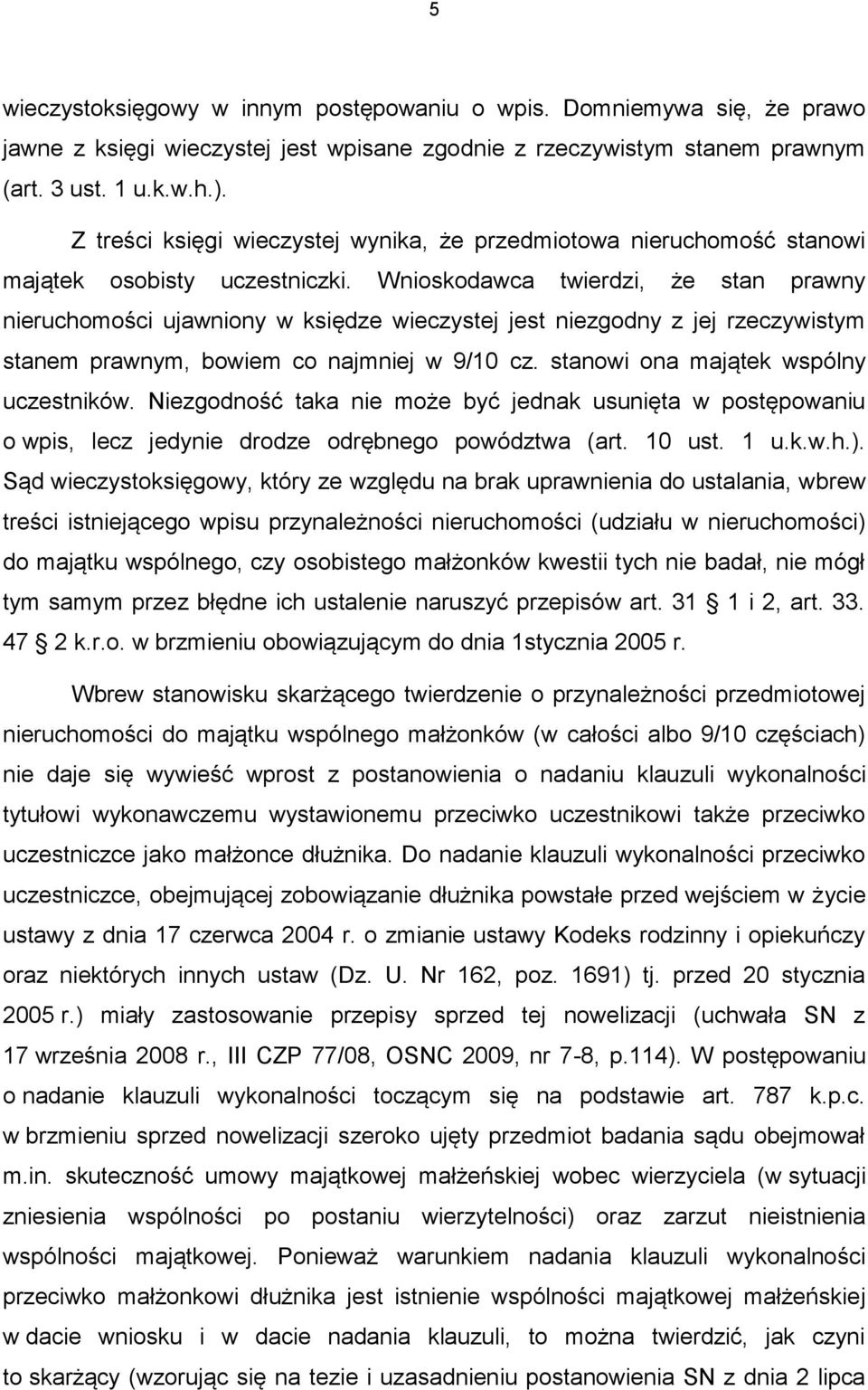 Wnioskodawca twierdzi, że stan prawny nieruchomości ujawniony w księdze wieczystej jest niezgodny z jej rzeczywistym stanem prawnym, bowiem co najmniej w 9/10 cz.