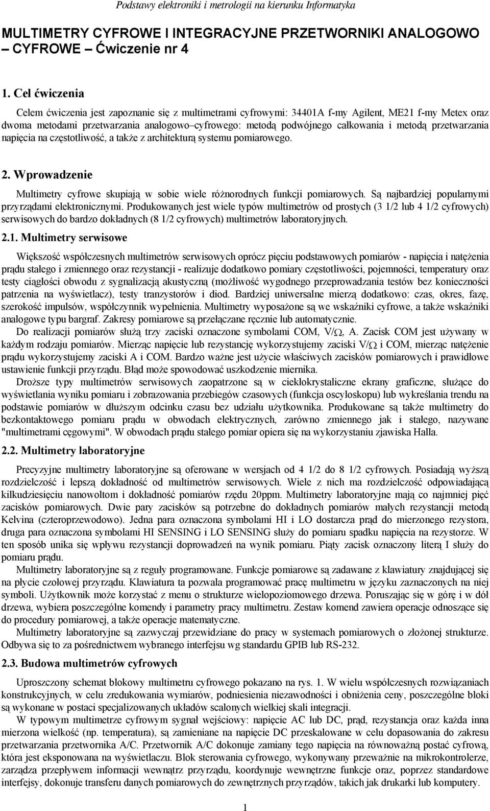 metodą przetwarzania napięcia na częstotliwość, a także z architekturą systemu pomiarowego. 2. Wprowadzenie Multimetry cyfrowe skupiają w sobie wiele różnorodnych funkcji pomiarowych.