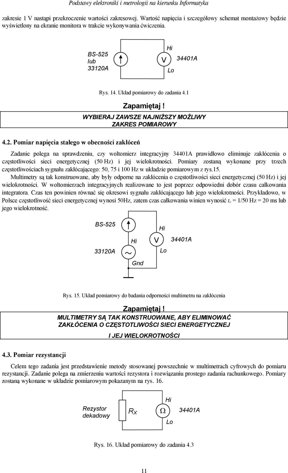 WYBIERAJ ZAWSZE NAJNIŻSZY MOŻLIWY ZAKRES POMIAROWY Zadanie polega na sprawdzeniu, czy woltomierz integracyjny 3440A prawidłowo eliminuje zakłócenia o częstotliwości sieci energetycznej (50 Hz) i jej