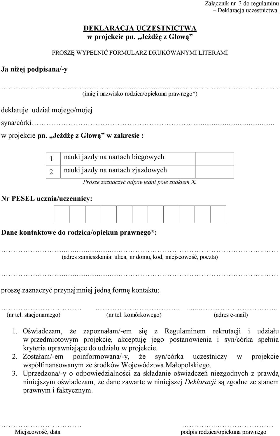 Jeżdżę z Głową w zakresie : Nr PESEL ucznia/uczennicy: 1 nauki jazdy na nartach biegowych 2 nauki jazdy na nartach zjazdowych Proszę zaznaczyć odpowiedni pole znakiem X.