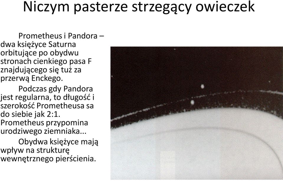 Podczas gdy Pandora jest regularna, to długośd i szerokośd Prometheusa sa do siebie jak 2:1.