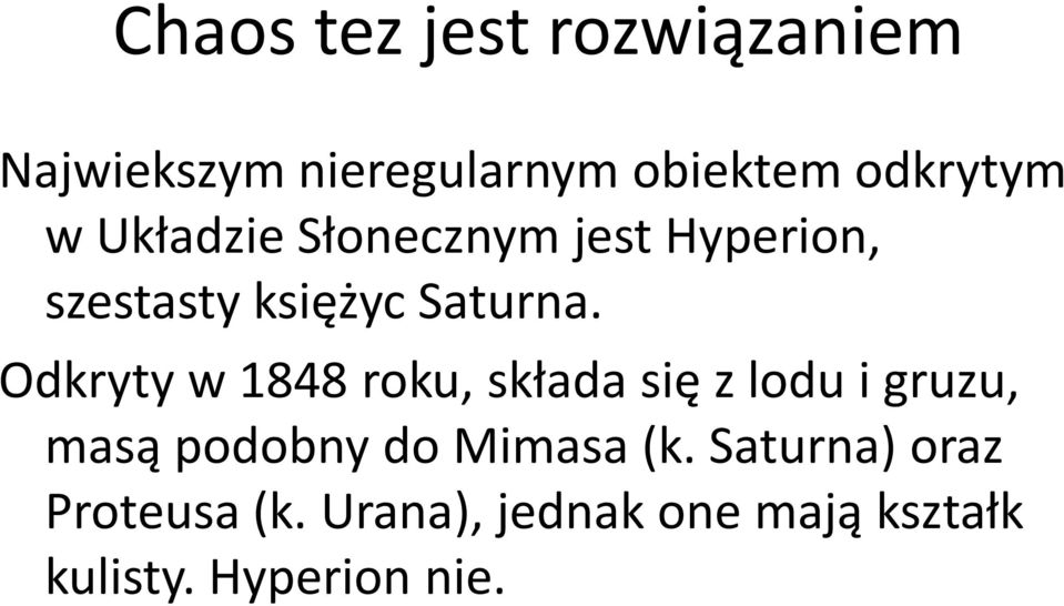 Odkryty w 1848 roku, składa się z lodu i gruzu, masą podobny do Mimasa