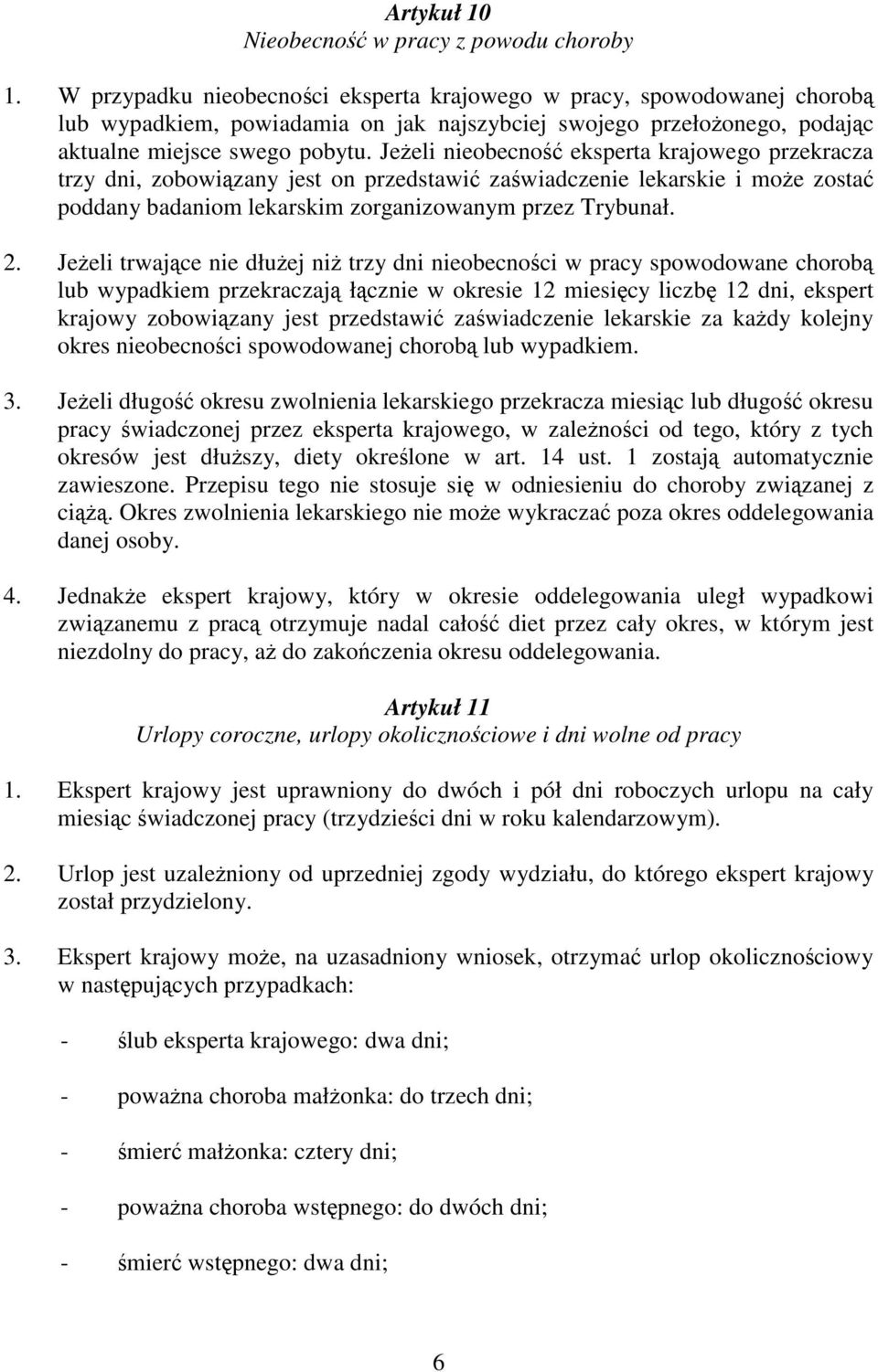 Jeeli nieobecno eksperta krajowego przekracza trzy dni, zobowizany jest on przedstawi zawiadczenie lekarskie i moe zosta poddany badaniom lekarskim zorganizowanym przez Trybunał. 2.