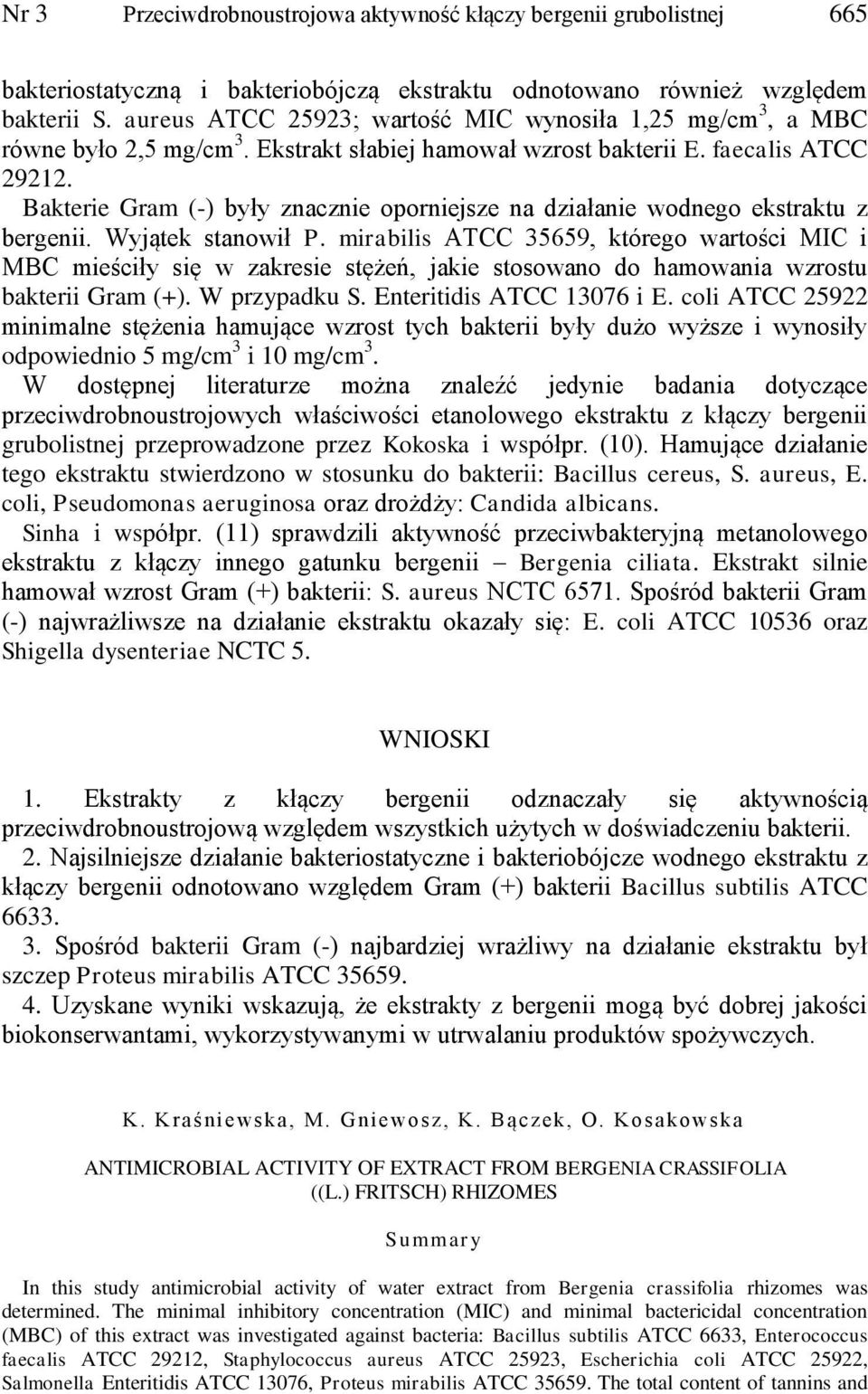 Bakterie Gram (-) były znacznie oporniejsze na działanie wodnego ekstraktu z bergenii. Wyjątek stanowił P.