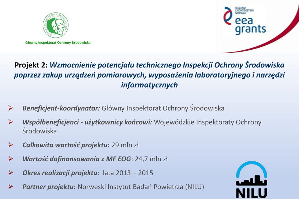 - użytkownicy koocowi: Wojewódzkie Inspektoraty Ochrony Środowiska Całkowita wartośd projektu: 29 mln zł Wartośd