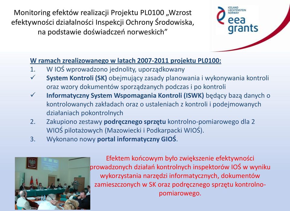 W IOŚ wprowadzono jednolity, uporządkowany System Kontroli (SK) obejmujący zasady planowania i wykonywania kontroli oraz wzory dokumentów sporządzanych podczas i po kontroli Informatyczny System