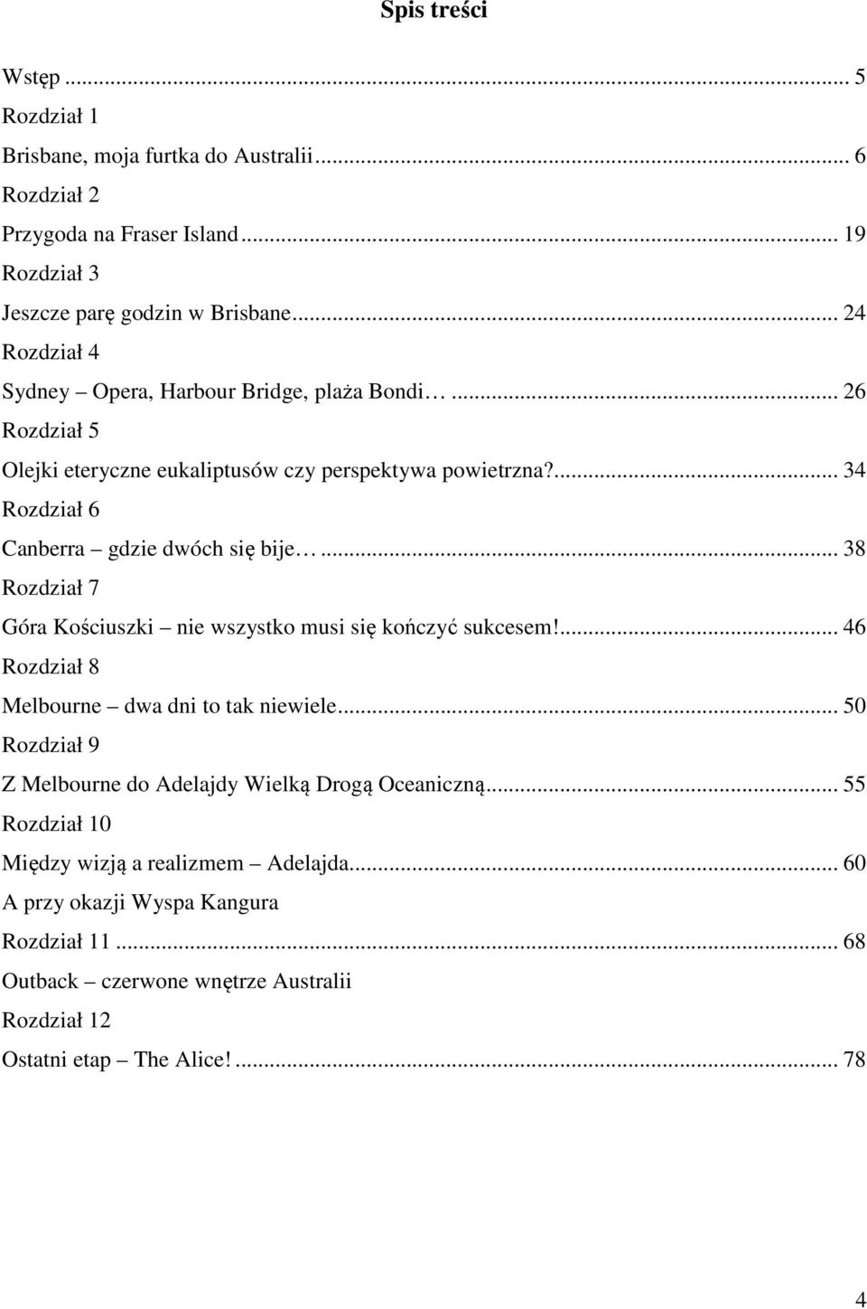 .. 38 Rozdział 7 Góra Kościuszki nie wszystko musi się kończyć sukcesem!... 46 Rozdział 8 Melbourne dwa dni to tak niewiele.