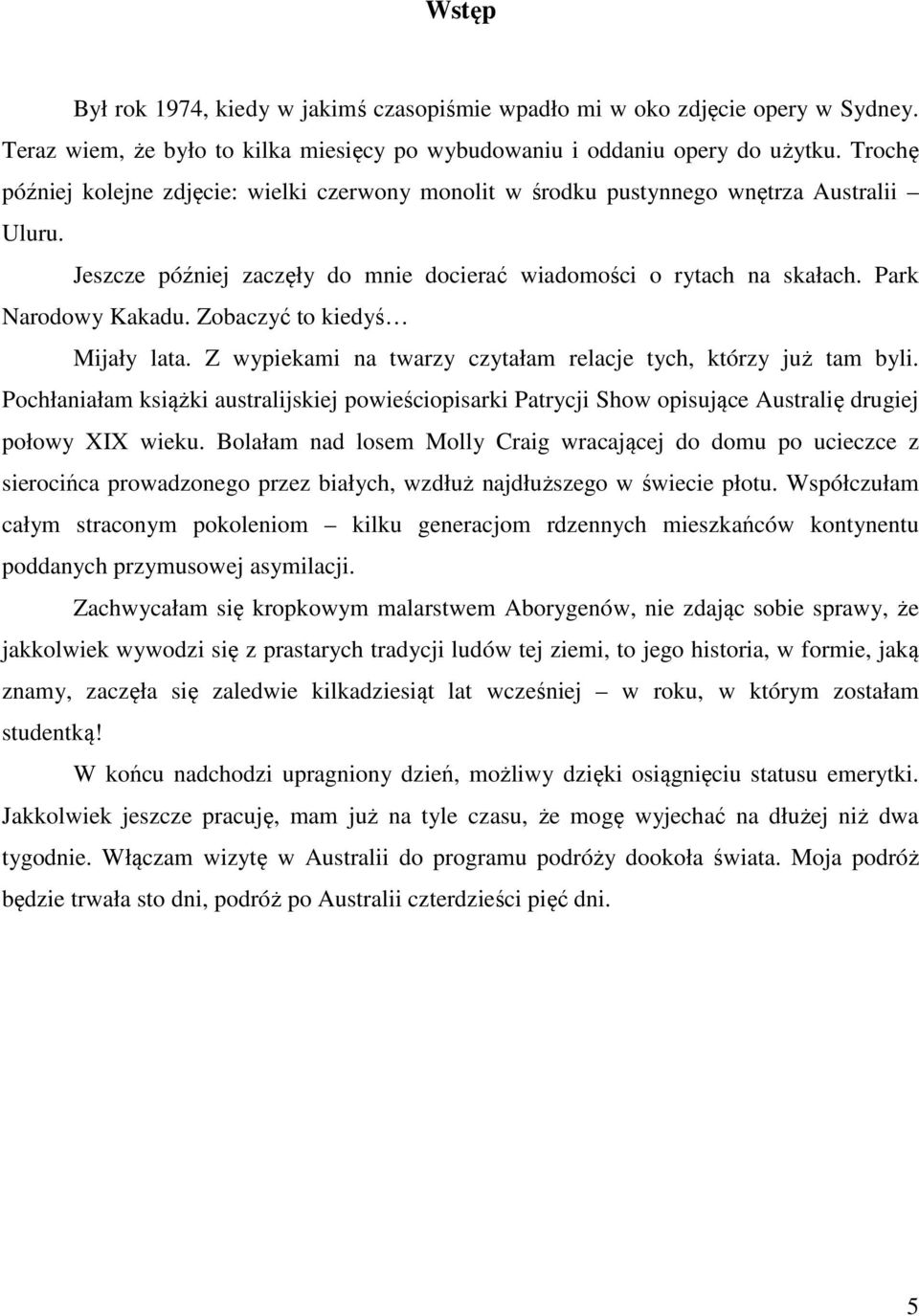 Zobaczyć to kiedyś Mijały lata. Z wypiekami na twarzy czytałam relacje tych, którzy już tam byli.