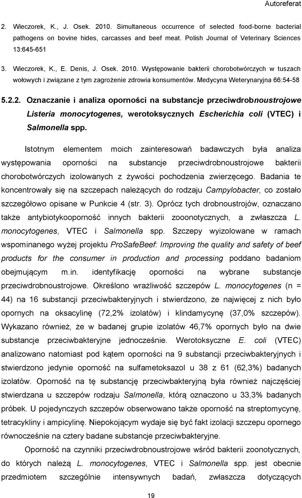 Istotnym elementem moich zainteresowań badawczych była analiza występowania oporności na substancje przeciwdrobnoustrojowe bakterii chorobotwórczych izolowanych z żywości pochodzenia zwierzęcego.