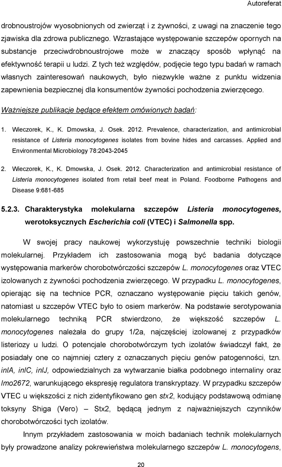 Z tych też względów, podjęcie tego typu badań w ramach własnych zainteresowań naukowych, było niezwykle ważne z punktu widzenia zapewnienia bezpiecznej dla konsumentów żywności pochodzenia