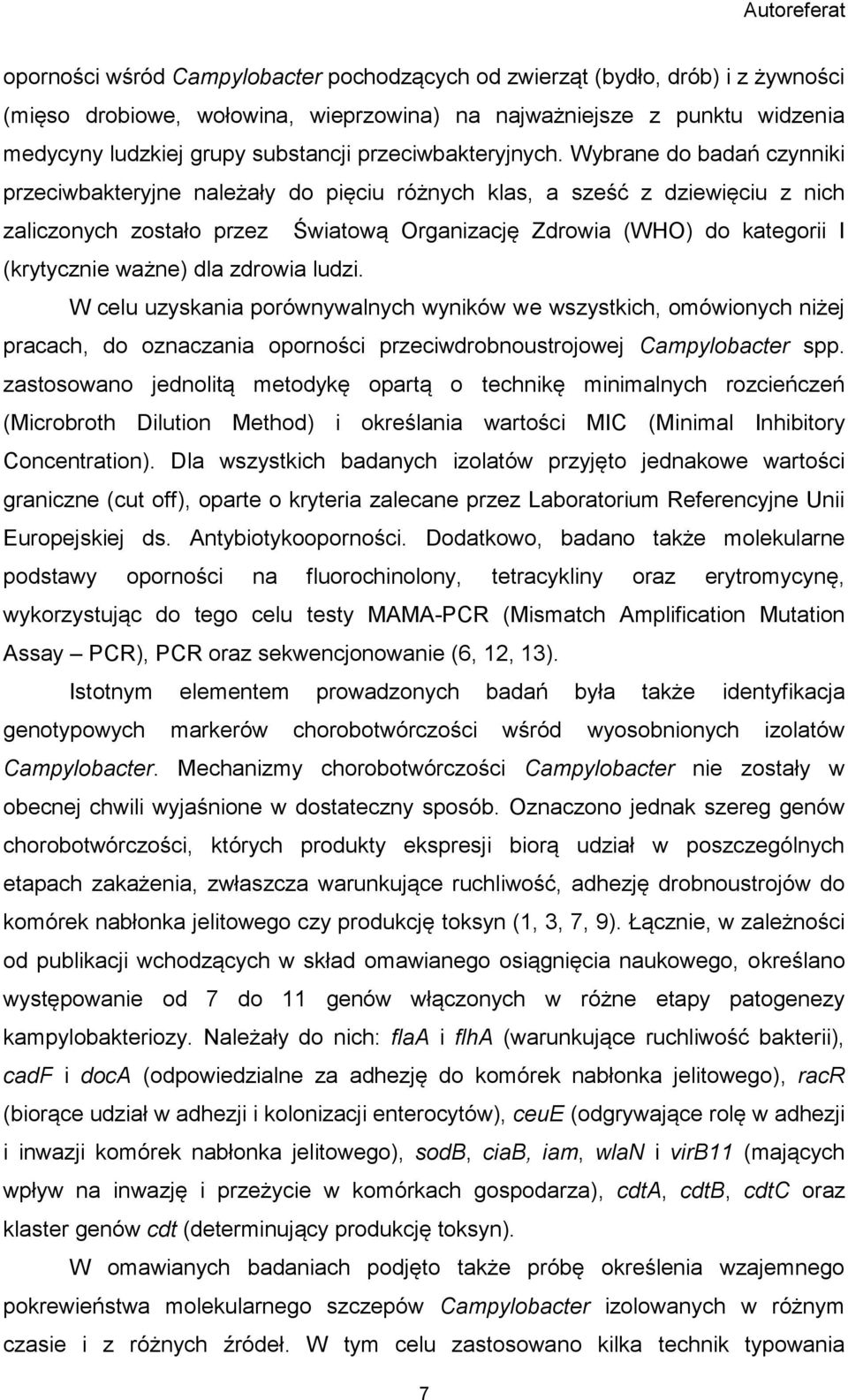 Wybrane do badań czynniki przeciwbakteryjne należały do pięciu różnych klas, a sześć z dziewięciu z nich zaliczonych zostało przez Światową Organizację Zdrowia (WHO) do kategorii I (krytycznie ważne)