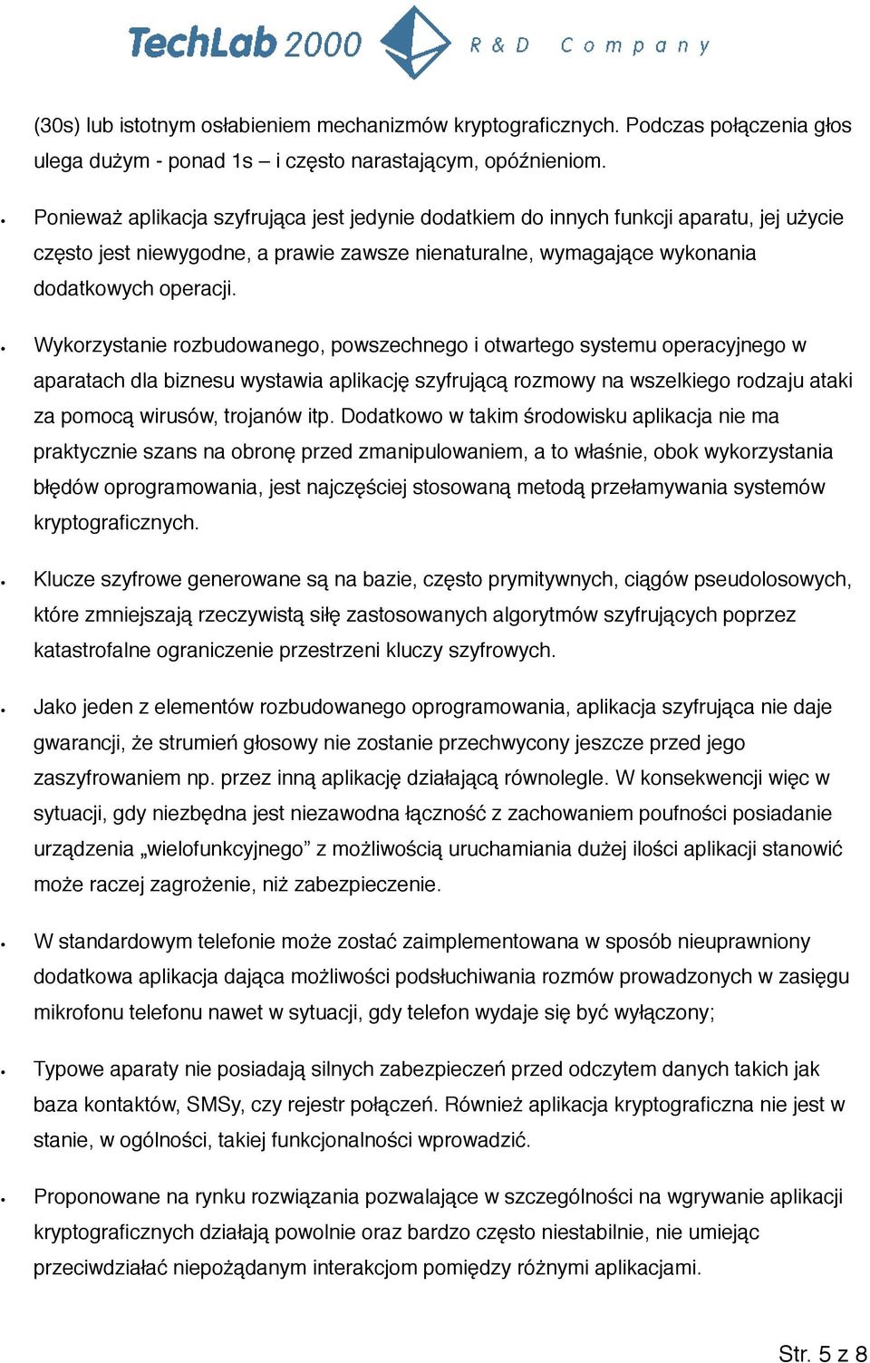 Wykorzystanie rozbudowanego, powszechnego i otwartego systemu operacyjnego w aparatach dla biznesu wystawia aplikację szyfrującą rozmowy na wszelkiego rodzaju ataki za pomocą wirusów, trojanów itp.